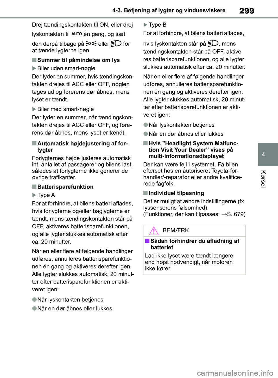 TOYOTA RAV4 2018 Brugsanvisning (in Danish) 299
4
4-3. Betjening af lygter og vinduesviskere
Kørsel
Drej tændingskontakten til ON, eller drej
lyskontakten til én gang, og sæt
den derpå tilbage på eller for
at tænde lygterne igen TOYOTA RAV4 2018 Brugsanvisning (in Danish) 299
4
4-3. Betjening af lygter og vinduesviskere
Kørsel
Drej tændingskontakten til ON, eller drej
lyskontakten til én gang, og sæt
den derpå tilbage på eller for
at tænde lygterne igen