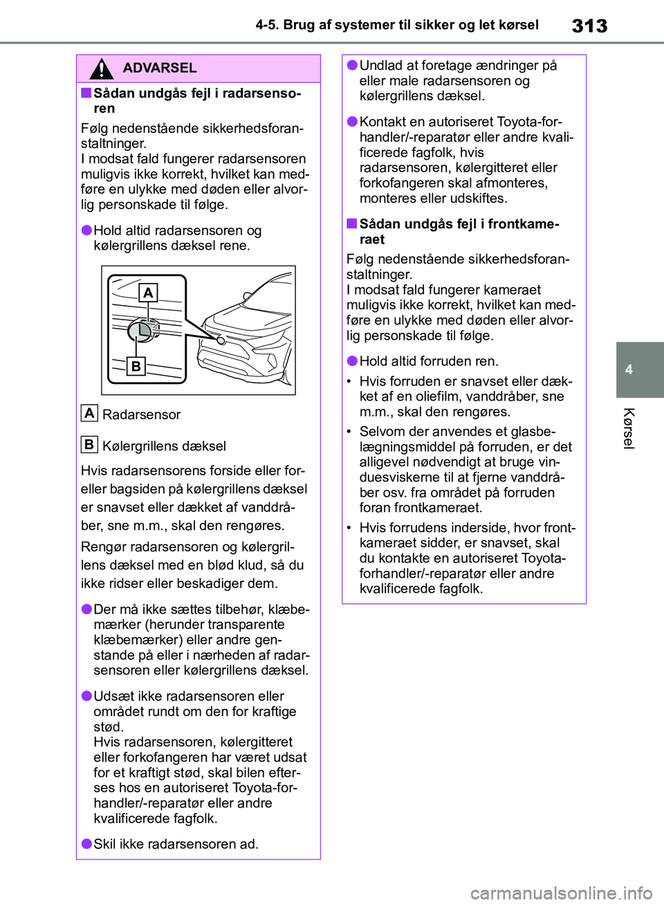 TOYOTA RAV4 2018 Brugsanvisning (in Danish) 313
4
4-5. Brug af systemer til sikker og let kørsel
Kørsel
ADVARSEL
nSådan undgås fejl i radarsenso-
ren
Følg nedenstående sikkerhedsforan-
staltninger.
I modsat fald fungerer radarsensoren
mu TOYOTA RAV4 2018 Brugsanvisning (in Danish) 313
4
4-5. Brug af systemer til sikker og let kørsel
Kørsel
ADVARSEL
nSådan undgås fejl i radarsenso-
ren
Følg nedenstående sikkerhedsforan-
staltninger.
I modsat fald fungerer radarsensoren
mu