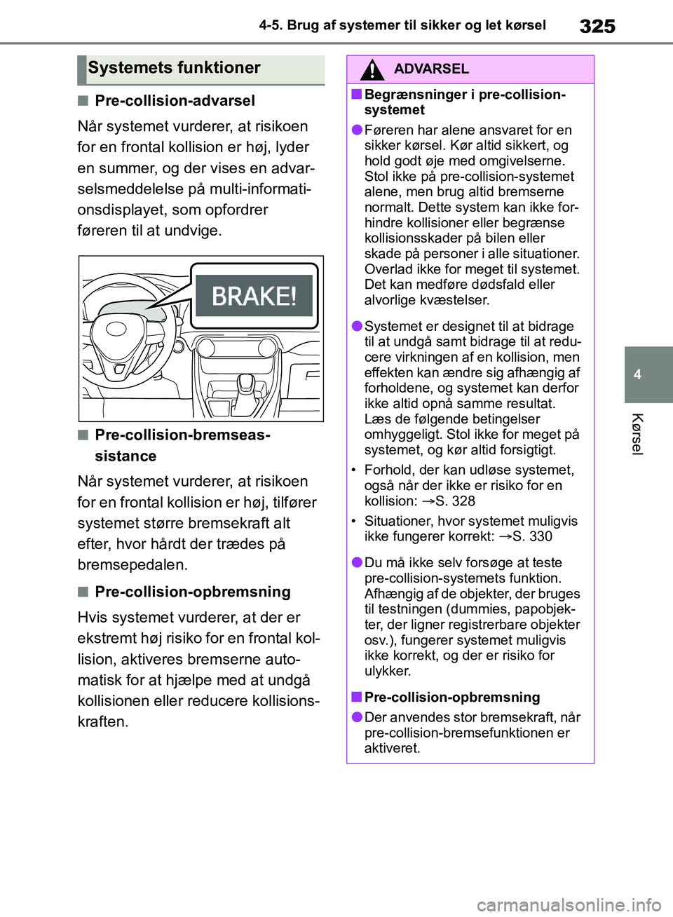 TOYOTA RAV4 2018 Brugsanvisning (in Danish) 325
4
4-5. Brug af systemer til sikker og let kørsel
Kørsel
nPre-collision-advarsel
Når systemet vurderer, at risikoen
for en frontal kollis ion er høj, lyder
en summer, og der vises en advar-
s TOYOTA RAV4 2018 Brugsanvisning (in Danish) 325
4
4-5. Brug af systemer til sikker og let kørsel
Kørsel
nPre-collision-advarsel
Når systemet vurderer, at risikoen
for en frontal kollis ion er høj, lyder
en summer, og der vises en advar-
s
