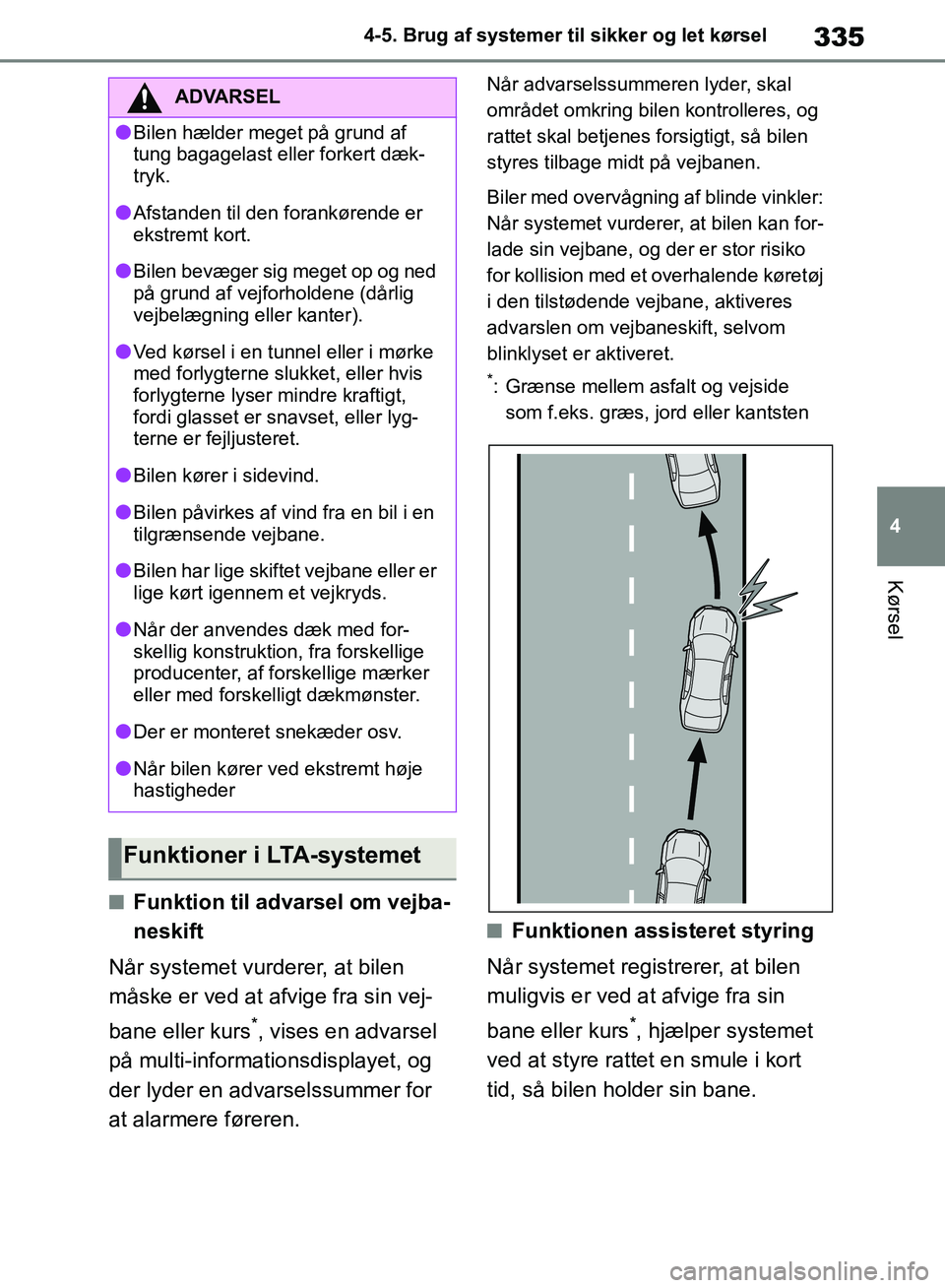 TOYOTA RAV4 2018 Brugsanvisning (in Danish) 335
4
4-5. Brug af systemer til sikker og let kørsel
Kørsel
nFunktion til advarsel om vejba-
neskift
Når systemet vurderer, at bilen
måske er ved at afvige fra sin vej-
bane eller kurs
*, vises e TOYOTA RAV4 2018 Brugsanvisning (in Danish) 335
4
4-5. Brug af systemer til sikker og let kørsel
Kørsel
nFunktion til advarsel om vejba-
neskift
Når systemet vurderer, at bilen
måske er ved at afvige fra sin vej-
bane eller kurs
*, vises e