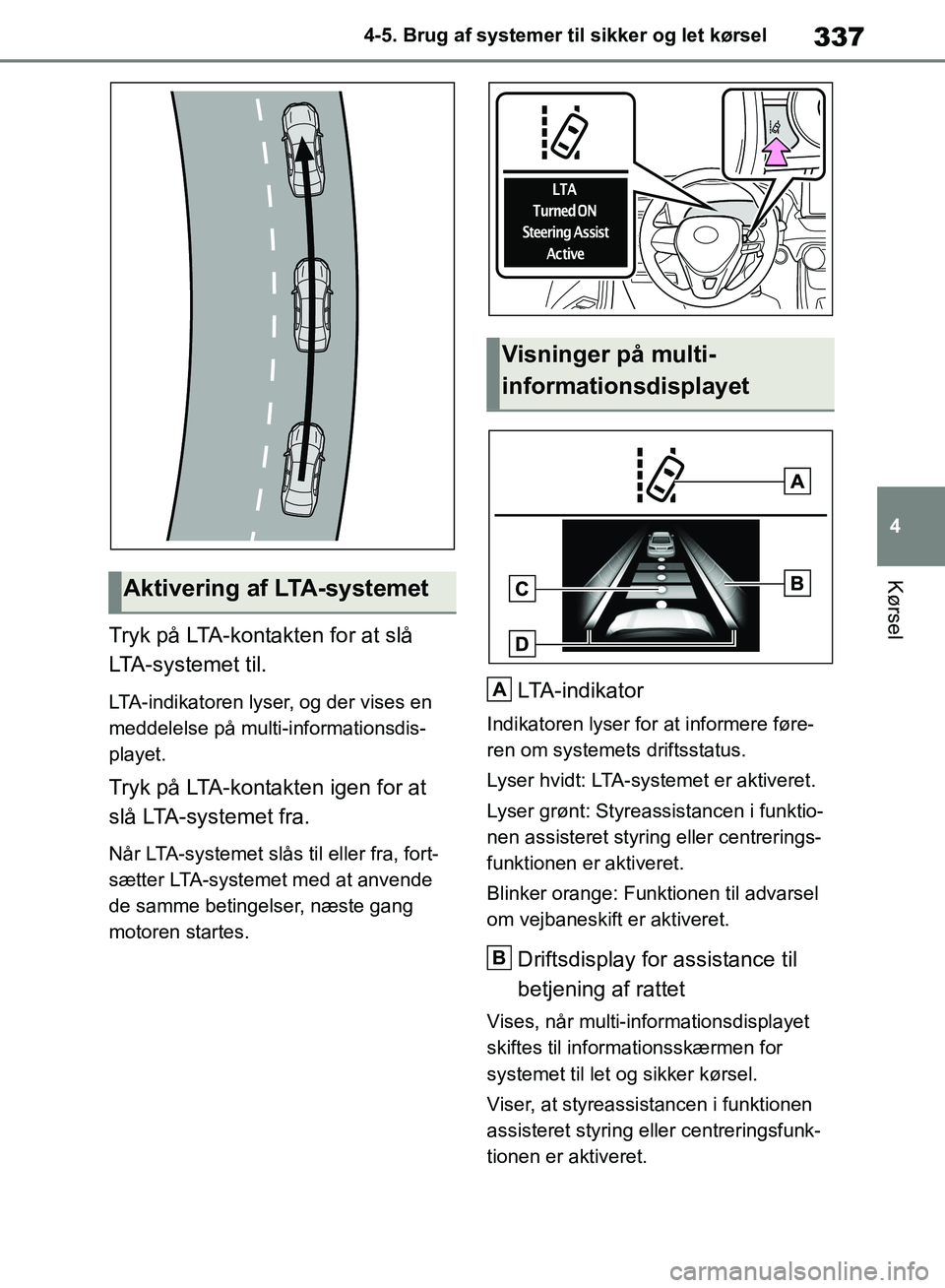 TOYOTA RAV4 2018 Brugsanvisning (in Danish) 337
4
4-5. Brug af systemer til sikker og let kørsel
Kørsel
Tryk på LTA-kontakten for at slå
LTA-systemet til.
LTA-indikatoren lyser, og der vises en
meddelelse på multi-informationsdis-
playet TOYOTA RAV4 2018 Brugsanvisning (in Danish) 337
4
4-5. Brug af systemer til sikker og let kørsel
Kørsel
Tryk på LTA-kontakten for at slå
LTA-systemet til.
LTA-indikatoren lyser, og der vises en
meddelelse på multi-informationsdis-
playet