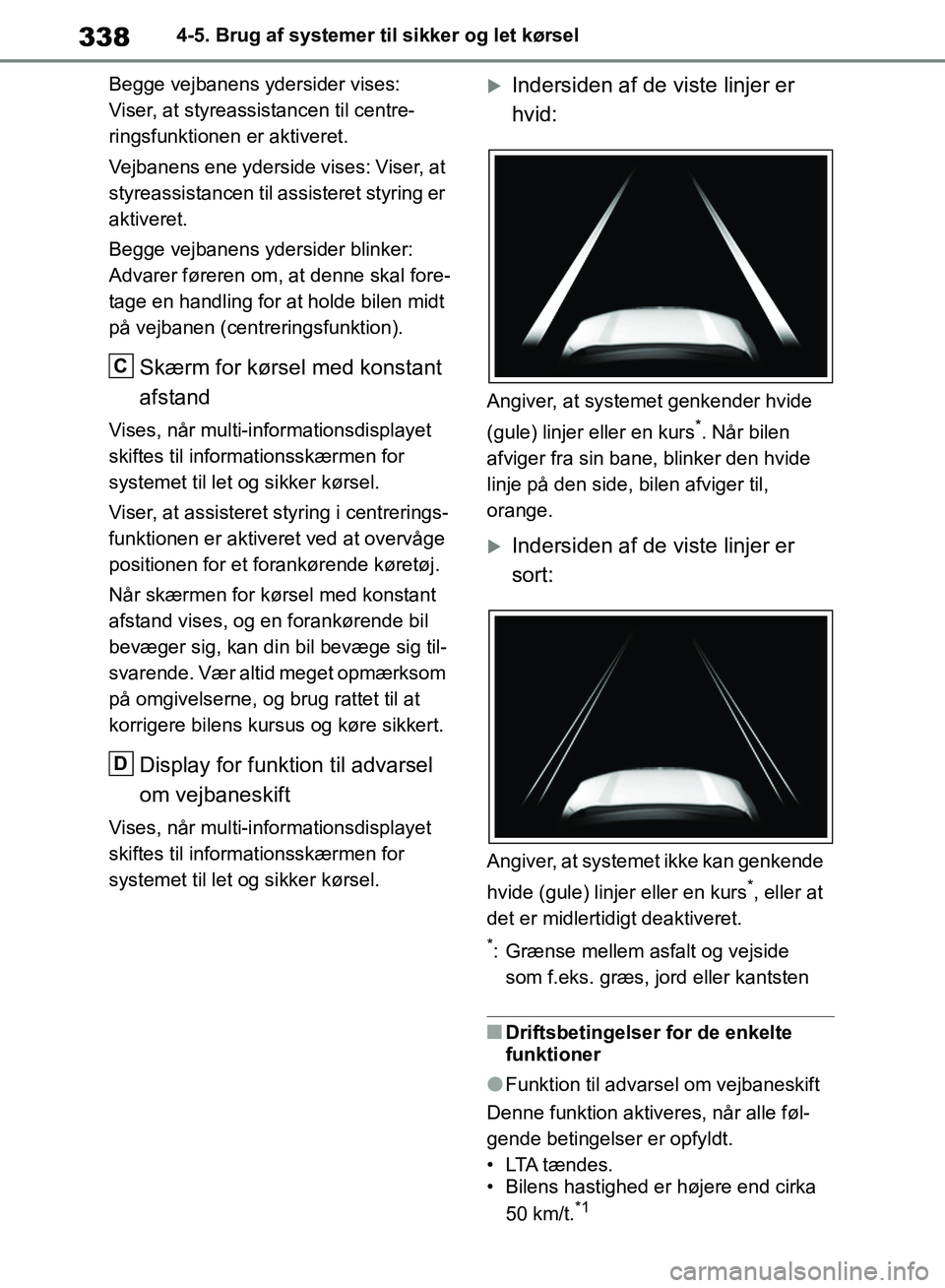 TOYOTA RAV4 2018 Brugsanvisning (in Danish) 3384-5. Brug af systemer til sikker og let kørsel
Begge vejbanens ydersider vises:
Viser, at styreassistancen til centre-
ringsfunktionen er aktiveret.
Vejbanens ene yderside vises: Viser, at
styre TOYOTA RAV4 2018 Brugsanvisning (in Danish) 3384-5. Brug af systemer til sikker og let kørsel
Begge vejbanens ydersider vises:
Viser, at styreassistancen til centre-
ringsfunktionen er aktiveret.
Vejbanens ene yderside vises: Viser, at
styre