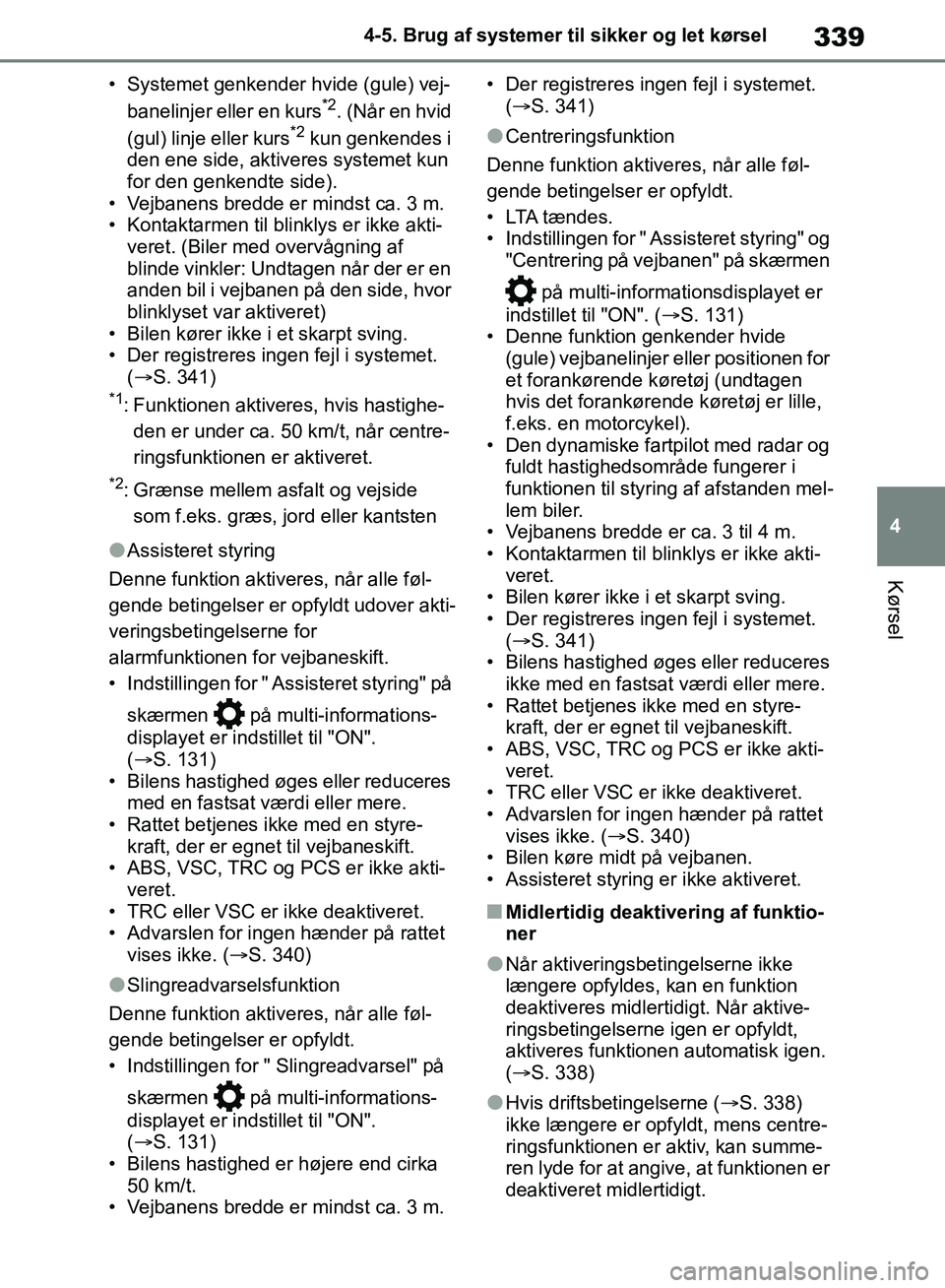 TOYOTA RAV4 2018 Brugsanvisning (in Danish) 339
4
4-5. Brug af systemer til sikker og let kørsel
Kørsel
• Systemet genkender hvide (gule) vej-
banelinjer eller en kurs*2. (Når en hvid
(gul) linje eller kurs*2 kun genkendes i
den ene side TOYOTA RAV4 2018 Brugsanvisning (in Danish) 339
4
4-5. Brug af systemer til sikker og let kørsel
Kørsel
• Systemet genkender hvide (gule) vej-
banelinjer eller en kurs*2. (Når en hvid
(gul) linje eller kurs*2 kun genkendes i
den ene side