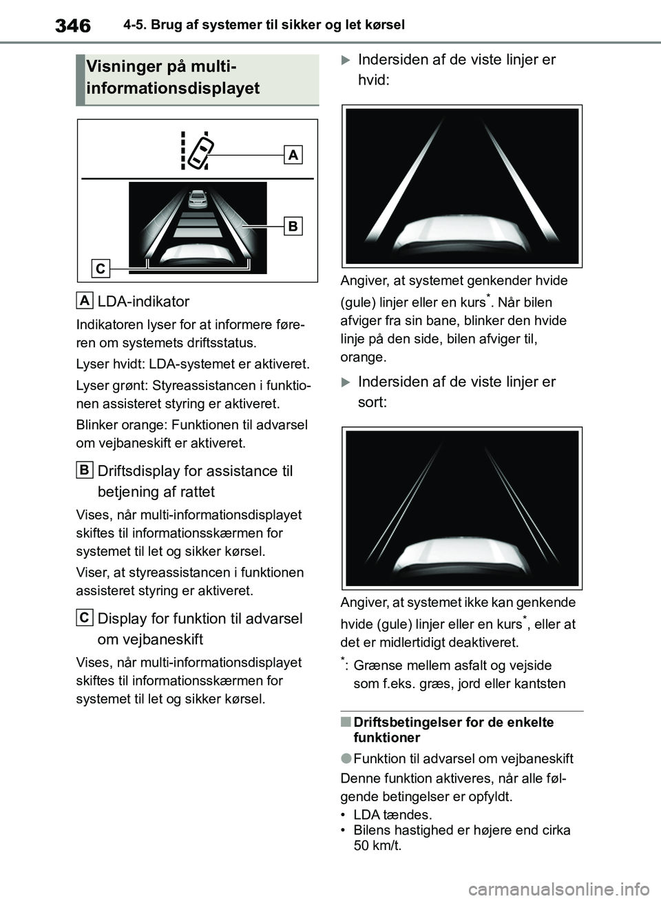 TOYOTA RAV4 2018 Brugsanvisning (in Danish) 3464-5. Brug af systemer til sikker og let kørsel
LDA-indikator
Indikatoren lyser for at informere føre-
ren om systemets driftsstatus.
Lyser hvidt: LDA-systemet er aktiveret.
Lyser grønt: Styreass TOYOTA RAV4 2018 Brugsanvisning (in Danish) 3464-5. Brug af systemer til sikker og let kørsel
LDA-indikator
Indikatoren lyser for at informere føre-
ren om systemets driftsstatus.
Lyser hvidt: LDA-systemet er aktiveret.
Lyser grønt: Styreass