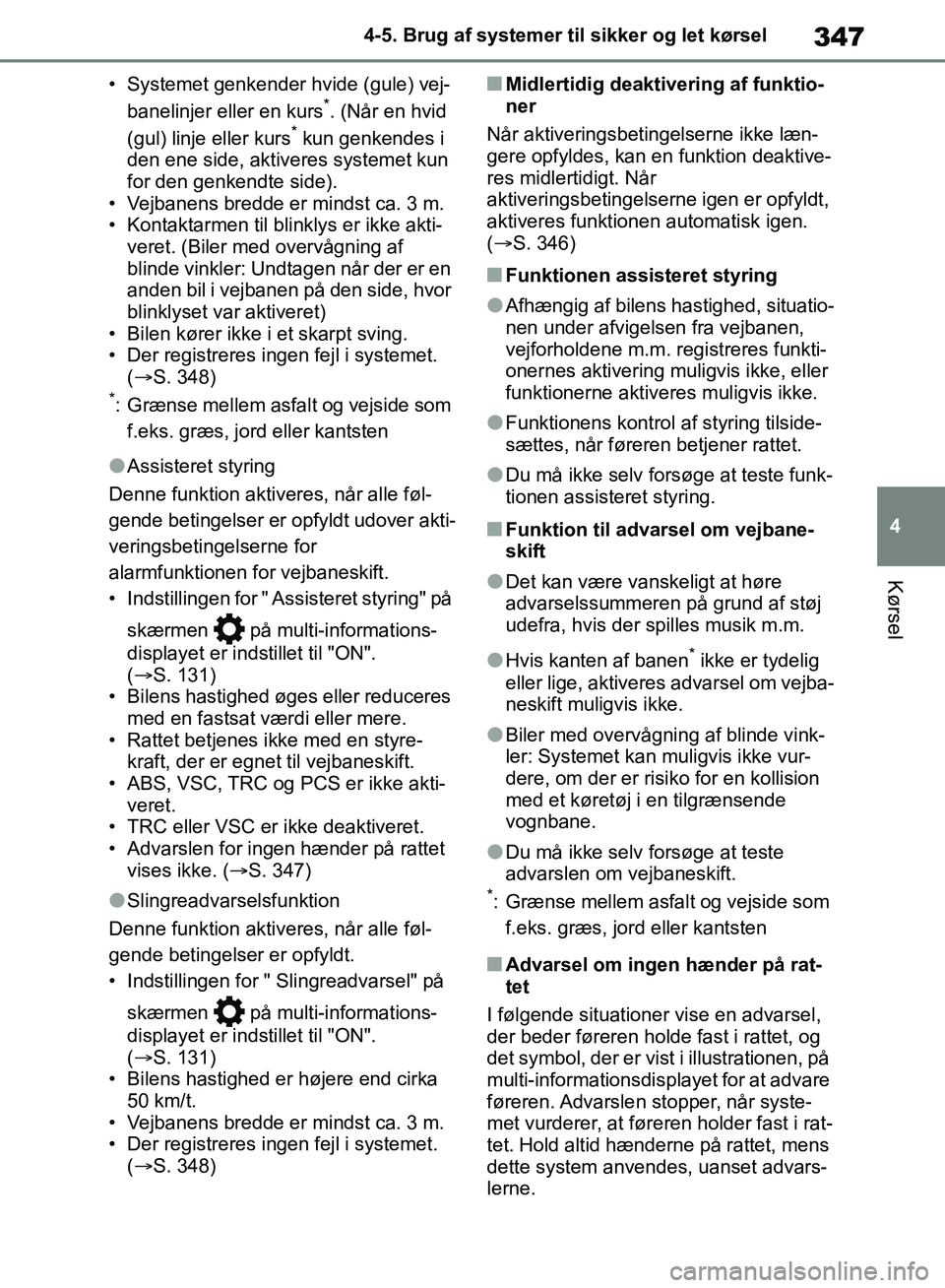 TOYOTA RAV4 2018 Brugsanvisning (in Danish) 347
4
4-5. Brug af systemer til sikker og let kørsel
Kørsel
• Systemet genkender hvide (gule) vej-
banelinjer eller en kurs*. (Når en hvid
(gul) linje eller kurs* kun genkendes i
den ene side, TOYOTA RAV4 2018 Brugsanvisning (in Danish) 347
4
4-5. Brug af systemer til sikker og let kørsel
Kørsel
• Systemet genkender hvide (gule) vej-
banelinjer eller en kurs*. (Når en hvid
(gul) linje eller kurs* kun genkendes i
den ene side,