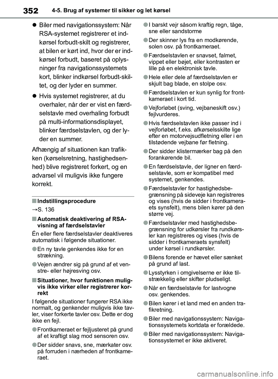 TOYOTA RAV4 2018 Brugsanvisning (in Danish) 3524-5. Brug af systemer til sikker og let kørsel
Biler med navigationssystem: Når
RSA-systemet registrerer et ind-
kørsel forbudt-skilt og registrerer,
at bilen er kørt ind, hvor der er ind- TOYOTA RAV4 2018 Brugsanvisning (in Danish) 3524-5. Brug af systemer til sikker og let kørsel
Biler med navigationssystem: Når
RSA-systemet registrerer et ind-
kørsel forbudt-skilt og registrerer,
at bilen er kørt ind, hvor der er ind-