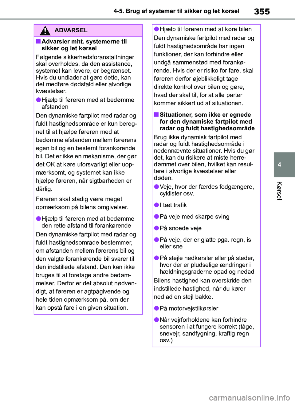 TOYOTA RAV4 2018 Brugsanvisning (in Danish) 355
4
4-5. Brug af systemer til sikker og let kørsel
Kørsel
ADVARSEL
nAdvarsler mht. systemerne til
sikker og let kørsel
Følgende sikkerhedsforanstaltninger
skal overholdes, da den assistance,
TOYOTA RAV4 2018 Brugsanvisning (in Danish) 355
4
4-5. Brug af systemer til sikker og let kørsel
Kørsel
ADVARSEL
nAdvarsler mht. systemerne til
sikker og let kørsel
Følgende sikkerhedsforanstaltninger
skal overholdes, da den assistance,