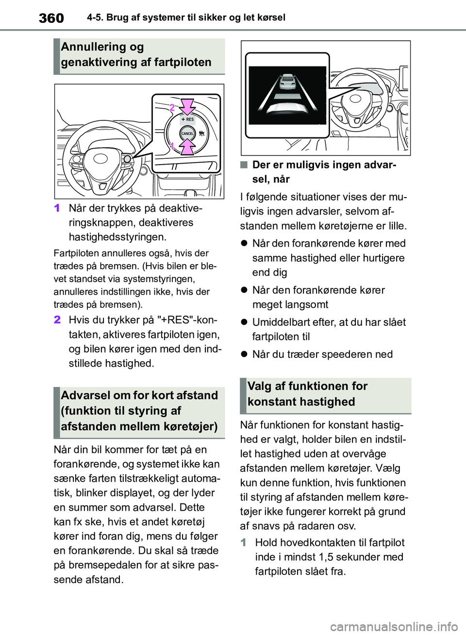 TOYOTA RAV4 2018 Brugsanvisning (in Danish) 3604-5. Brug af systemer til sikker og let kørsel
1Når der trykkes på deaktive-
ringsknappen, deaktiveres
hastighedsstyringen.
Fartpiloten annulleres også, hvis der
trædes på bremsen. (Hvis bi TOYOTA RAV4 2018 Brugsanvisning (in Danish) 3604-5. Brug af systemer til sikker og let kørsel
1Når der trykkes på deaktive-
ringsknappen, deaktiveres
hastighedsstyringen.
Fartpiloten annulleres også, hvis der
trædes på bremsen. (Hvis bi