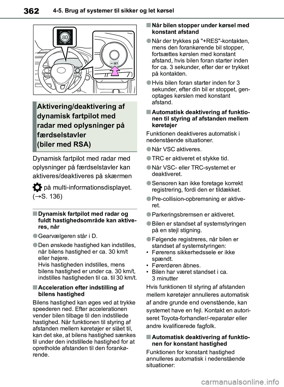 TOYOTA RAV4 2018  Brugsanvisning (in Danish) 3624-5. Brug af systemer til sikker og let kørsel
Dynamisk fartpilot med radar med 
oplysninger på færdselstavler kan 
aktiveres/deaktiveres på skærmen  på multi-inform ationsdisplayet. 
(  S