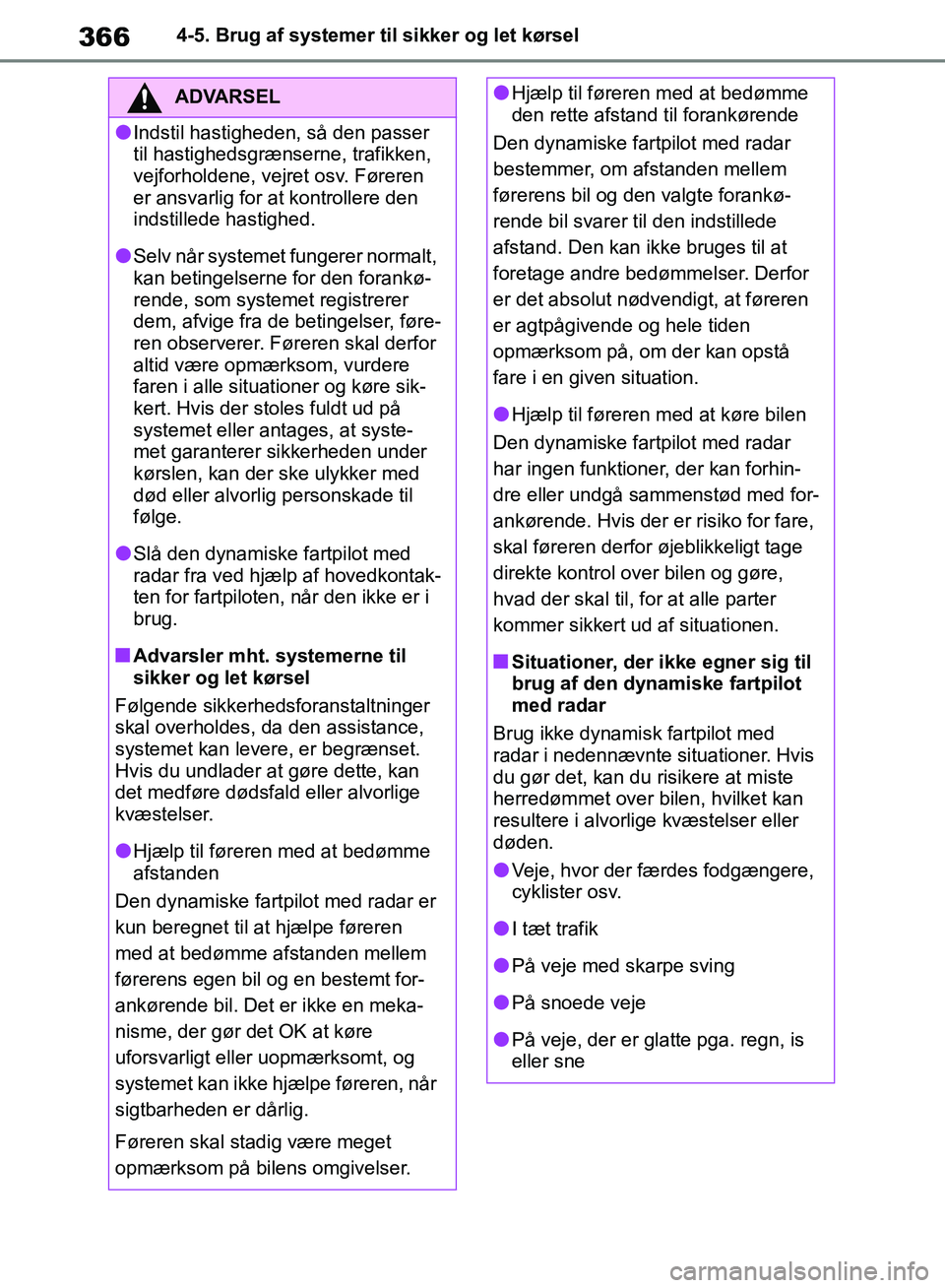 TOYOTA RAV4 2018  Brugsanvisning (in Danish) 3664-5. Brug af systemer til sikker og let kørsel
ADVARSEL
lIndstil hastigheden, så den passer 
til hastighedsgrænserne, trafikken, 
vejforholdene, vejret osv. Føreren 
er ansvarlig for at kontrol