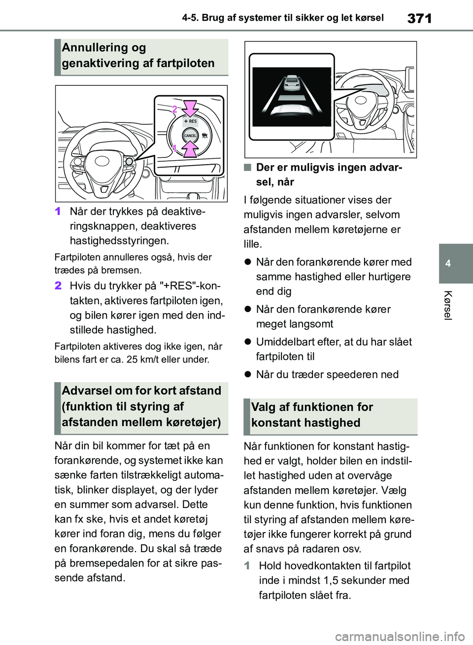 TOYOTA RAV4 2018 Brugsanvisning (in Danish) 371
4
4-5. Brug af systemer til sikker og let kørsel
Kørsel
1
Når der trykkes på deaktive-
ringsknappen, deaktiveres
hastighedsstyringen.
Fartpiloten annulleres også, hvis der
trædes på brems TOYOTA RAV4 2018 Brugsanvisning (in Danish) 371
4
4-5. Brug af systemer til sikker og let kørsel
Kørsel
1
Når der trykkes på deaktive-
ringsknappen, deaktiveres
hastighedsstyringen.
Fartpiloten annulleres også, hvis der
trædes på brems
