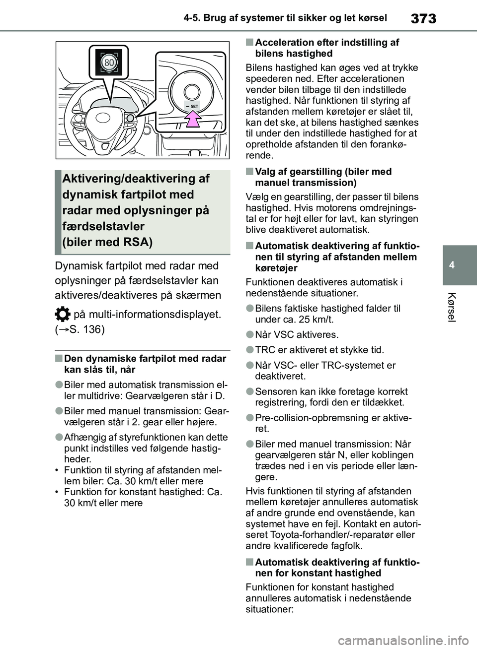 TOYOTA RAV4 2018 Brugsanvisning (in Danish) 373
4
4-5. Brug af systemer til sikker og let kørsel
Kørsel
Dynamisk fartpilot med radar med
oplysninger på færdselstavler kan
aktiveres/deaktiveres på skærmen
på multi-inform ationsdisplay TOYOTA RAV4 2018 Brugsanvisning (in Danish) 373
4
4-5. Brug af systemer til sikker og let kørsel
Kørsel
Dynamisk fartpilot med radar med
oplysninger på færdselstavler kan
aktiveres/deaktiveres på skærmen
på multi-inform ationsdisplay