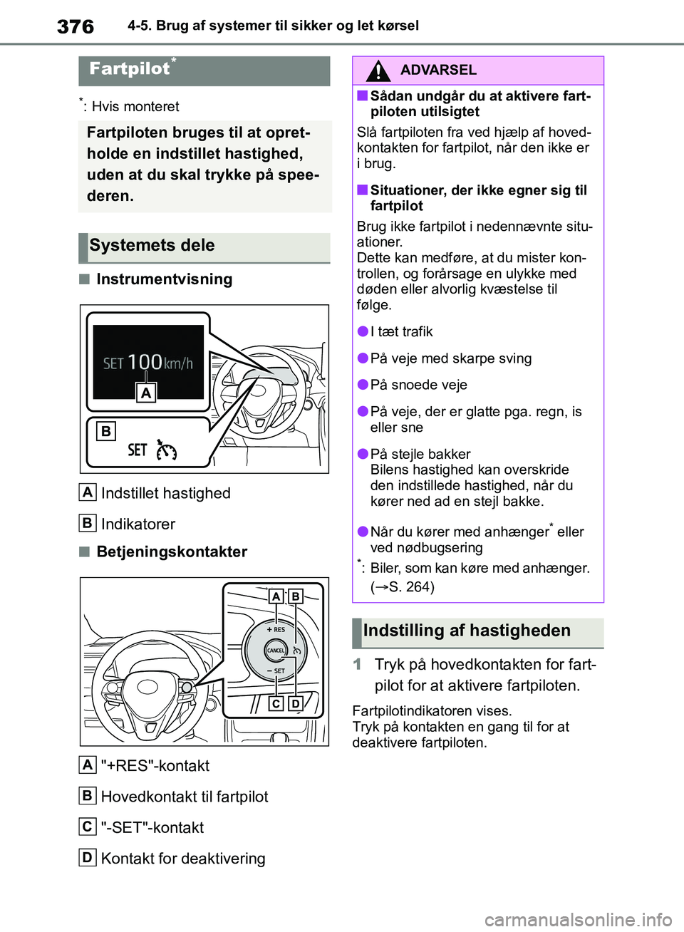 TOYOTA RAV4 2018 Brugsanvisning (in Danish) 3764-5. Brug af systemer til sikker og let kørsel
*: Hvis monteret
nInstrumentvisningIndstillet hastighed
Indikatorer
nBetjeningskontakter"+RES"-kontakt
Hovedkontakt til fartpilot
"-SET"-kontakt
Kont TOYOTA RAV4 2018 Brugsanvisning (in Danish) 3764-5. Brug af systemer til sikker og let kørsel
*: Hvis monteret
nInstrumentvisningIndstillet hastighed
Indikatorer
nBetjeningskontakter"+RES"-kontakt
Hovedkontakt til fartpilot
"-SET"-kontakt
Kont