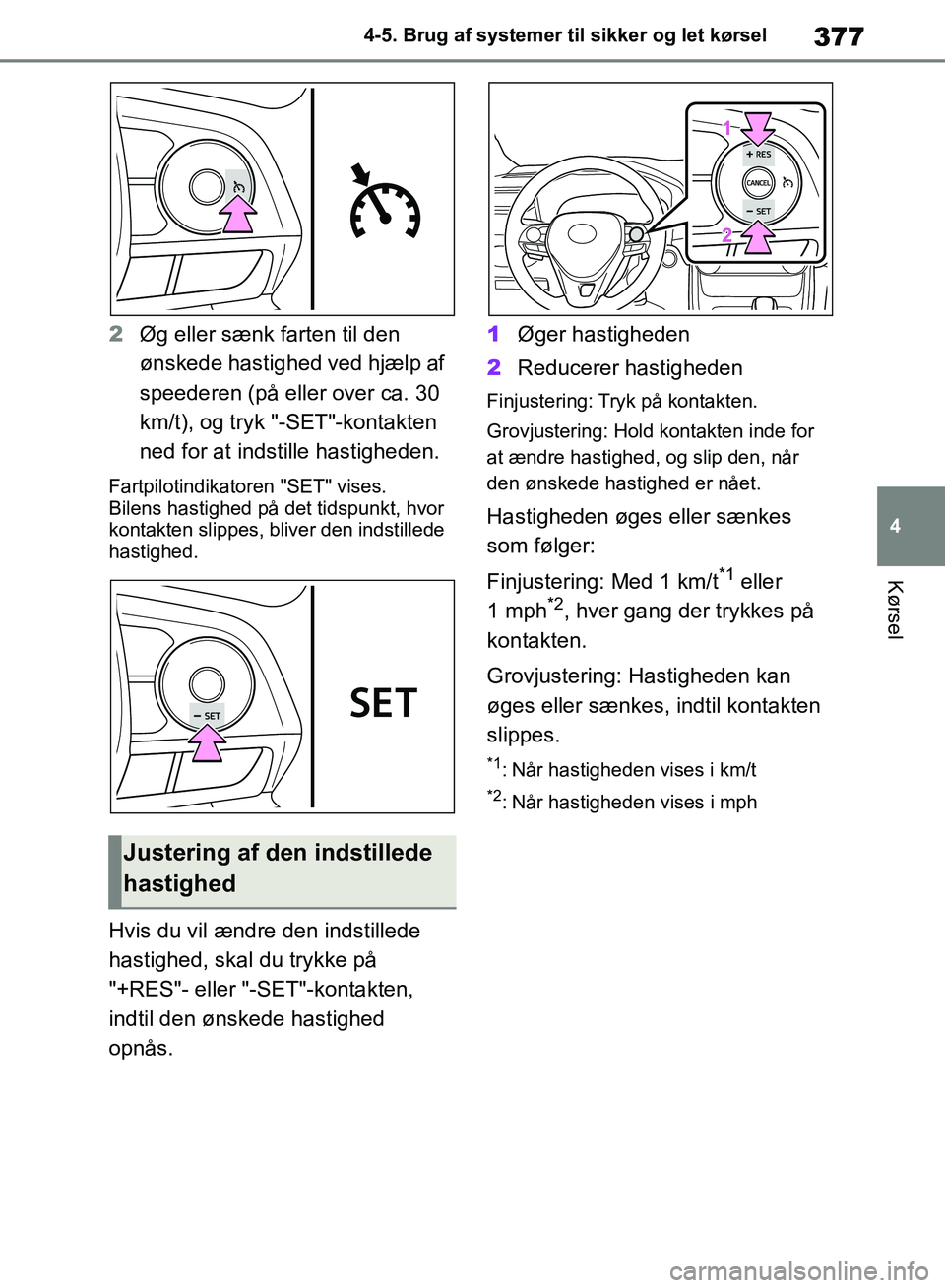TOYOTA RAV4 2018 Brugsanvisning (in Danish) 377
4
4-5. Brug af systemer til sikker og let kørsel
Kørsel
2
Øg eller sænk farten til den
ønskede hastighed ved hjælp af
speederen (på eller over ca. 30
km/t), og tryk "- SET"-kontakten
ne TOYOTA RAV4 2018 Brugsanvisning (in Danish) 377
4
4-5. Brug af systemer til sikker og let kørsel
Kørsel
2
Øg eller sænk farten til den
ønskede hastighed ved hjælp af
speederen (på eller over ca. 30
km/t), og tryk "- SET"-kontakten
ne