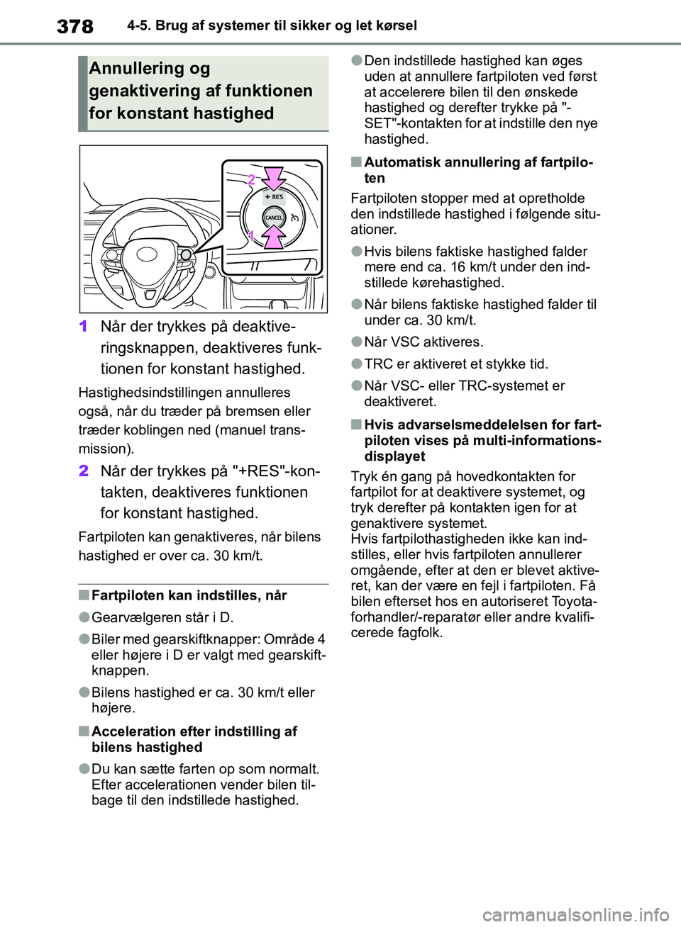 TOYOTA RAV4 2018 Brugsanvisning (in Danish) 3784-5. Brug af systemer til sikker og let kørsel
1Når der trykkes på deaktive-
ringsknappen, deaktiveres funk-
tionen for konstant hastighed.
Hastighedsindstillingen annulleres
også, når du tr TOYOTA RAV4 2018 Brugsanvisning (in Danish) 3784-5. Brug af systemer til sikker og let kørsel
1Når der trykkes på deaktive-
ringsknappen, deaktiveres funk-
tionen for konstant hastighed.
Hastighedsindstillingen annulleres
også, når du tr