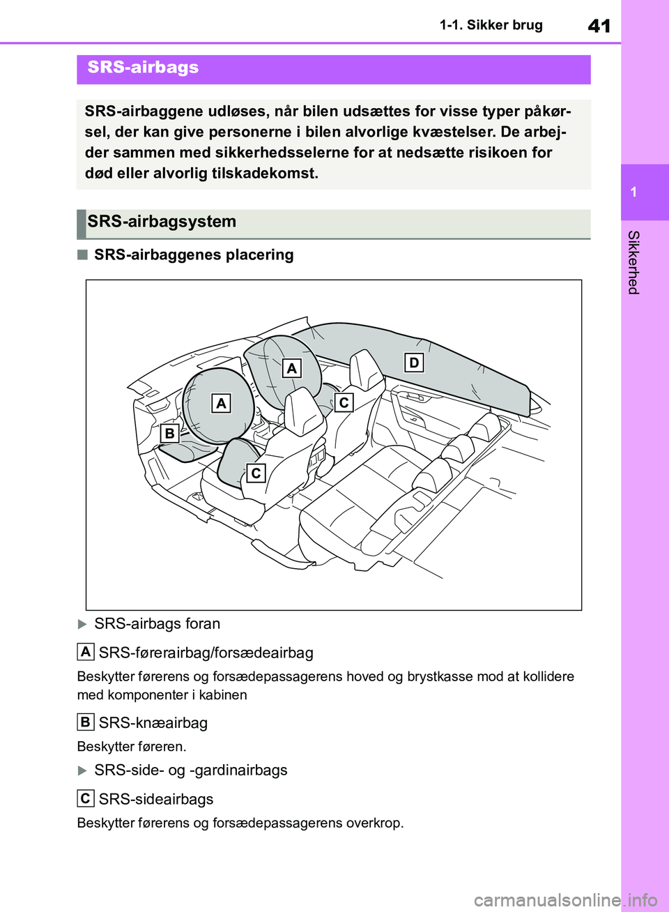 TOYOTA RAV4 2018 Brugsanvisning (in Danish) 41
1
1-1. Sikker brug
Sikkerhed
nSRS-airbaggenes placering
SRS-airbags foran
SRS-førerairbag/forsædeairbag
Beskytter førerens og forsædepassagerens hoved og brystkasse mod at kollidere
med kom TOYOTA RAV4 2018 Brugsanvisning (in Danish) 41
1
1-1. Sikker brug
Sikkerhed
nSRS-airbaggenes placering
SRS-airbags foran
SRS-førerairbag/forsædeairbag
Beskytter førerens og forsædepassagerens hoved og brystkasse mod at kollidere
med kom
