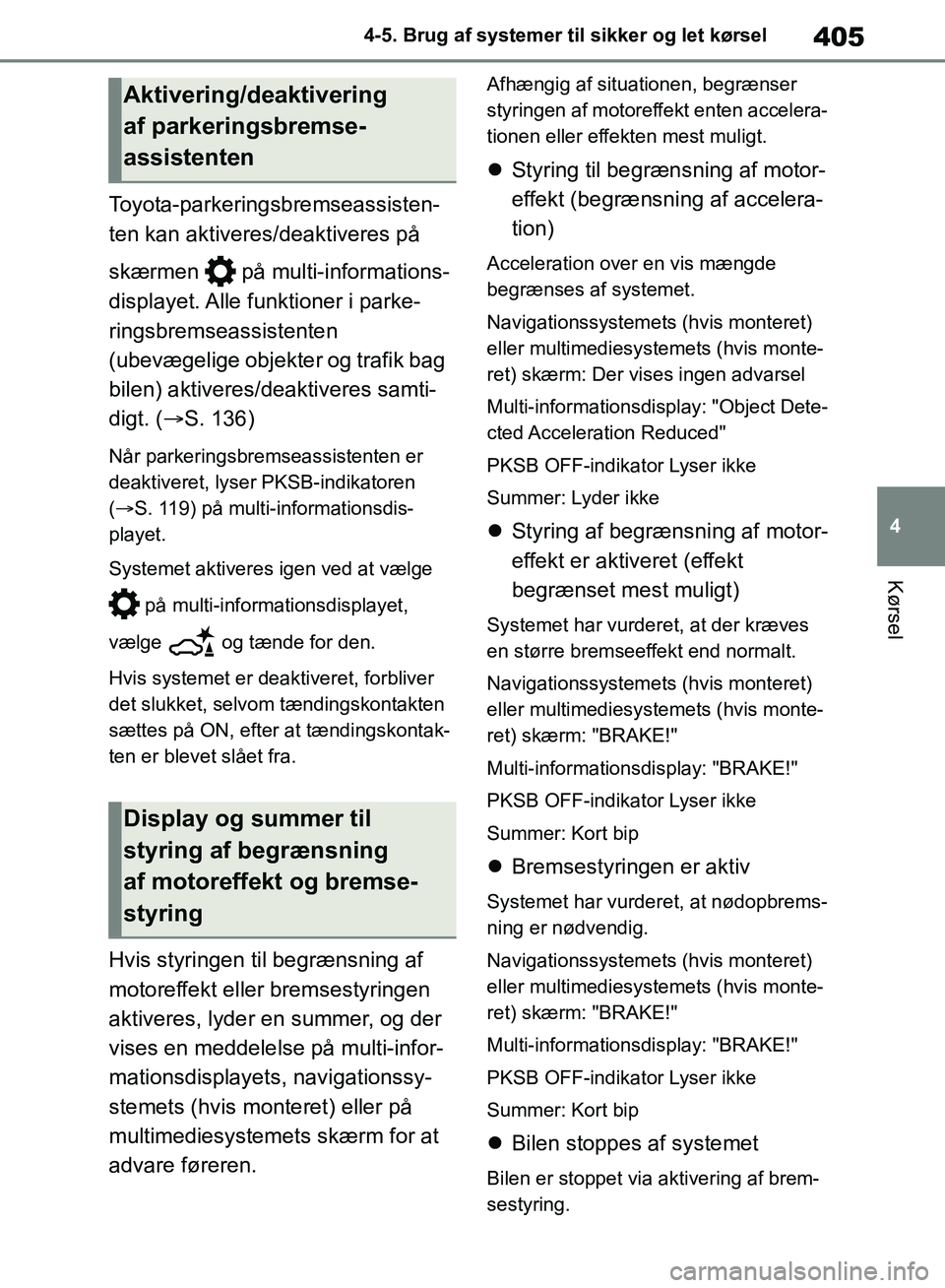 TOYOTA RAV4 2018 Brugsanvisning (in Danish) 405
4
4-5. Brug af systemer til sikker og let kørsel
Kørsel
Toyota-parkeringsbremseassisten-
ten kan aktiveres/deaktiveres på
skærmen på multi-informations-
displayet. Alle funktioner i parke- TOYOTA RAV4 2018 Brugsanvisning (in Danish) 405
4
4-5. Brug af systemer til sikker og let kørsel
Kørsel
Toyota-parkeringsbremseassisten-
ten kan aktiveres/deaktiveres på
skærmen på multi-informations-
displayet. Alle funktioner i parke-
