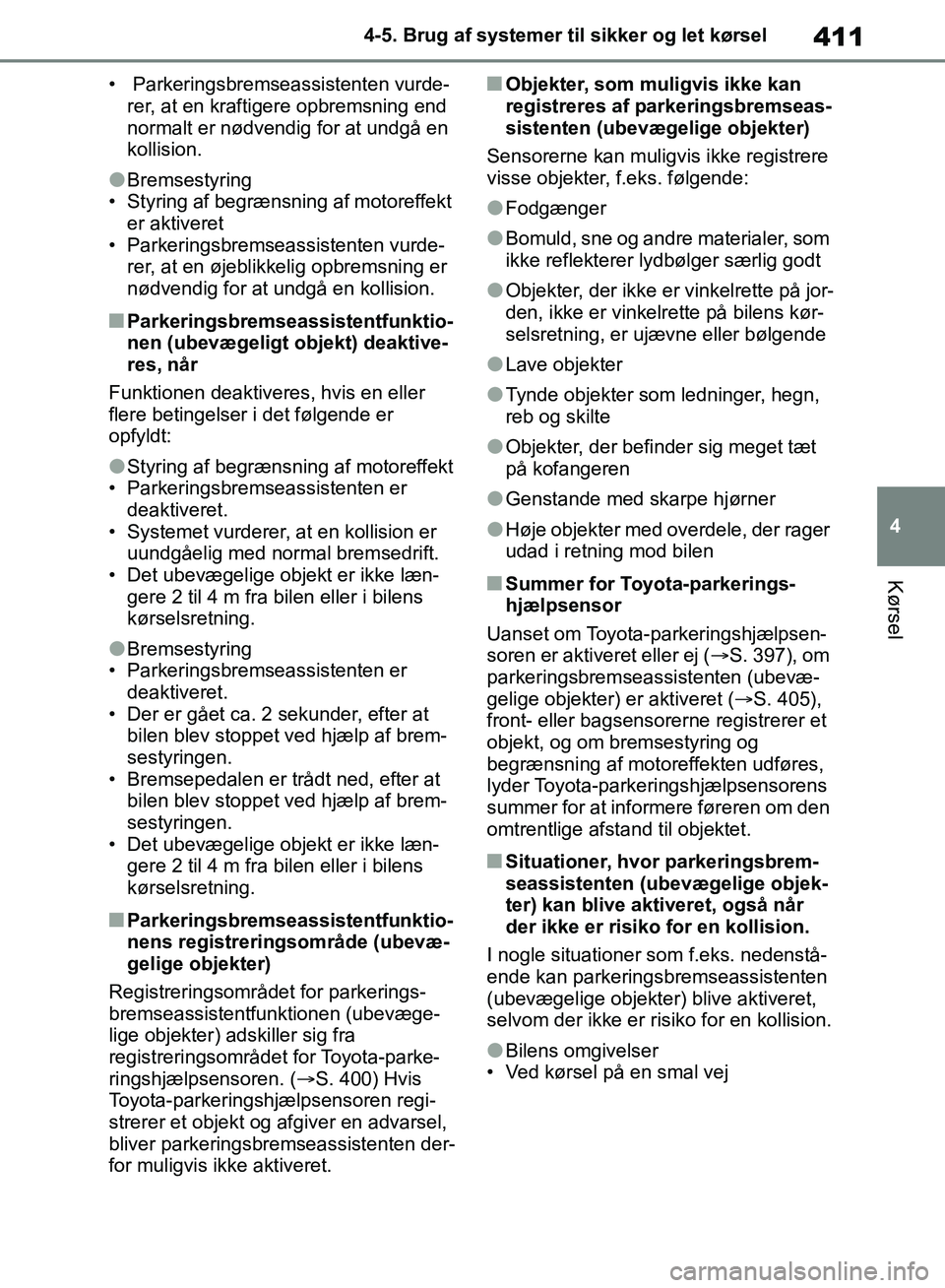 TOYOTA RAV4 2018  Brugsanvisning (in Danish) 411
4
4-5. Brug af systemer til sikker og let kørsel
Kørsel
•  Parkeringsbremseassistenten vurde-
rer, at en kraftigere opbremsning end 
normalt er nødvendig for at undgå en 
kollision.
lBremses