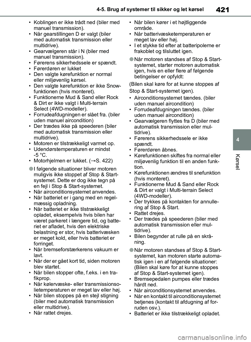 TOYOTA RAV4 2018  Brugsanvisning (in Danish) 421
4
4-5. Brug af systemer til sikker og let kørsel
Kørsel
• Koblingen er ikke trådt ned (biler med 
manuel transmission).
• Når gearstillingen D er valgt (biler 
med automatisk transmission 