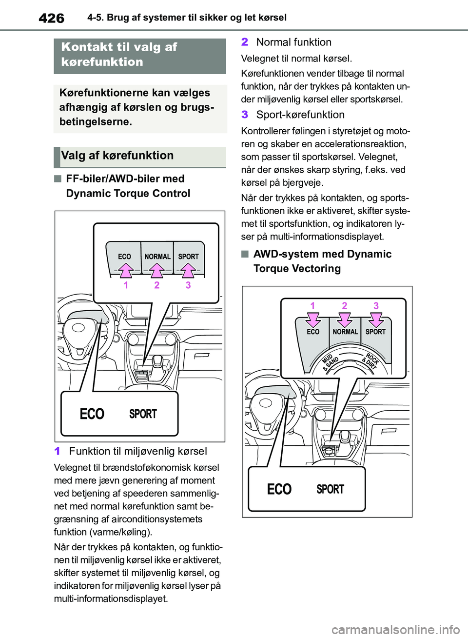 TOYOTA RAV4 2018  Brugsanvisning (in Danish) 4264-5. Brug af systemer til sikker og let kørsel
nFF-biler/AWD-biler med 
Dynamic Torque Control
1 Funktion til miljøvenlig kørsel
Velegnet til brændstoføkonomisk kørsel 
med mere jævn generer