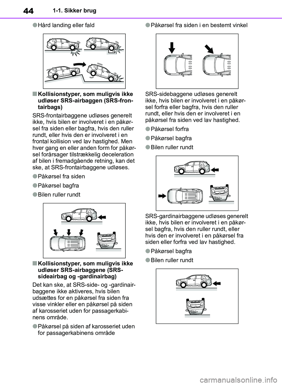 TOYOTA RAV4 2018 Brugsanvisning (in Danish) 441-1. Sikker brug
lHård landing eller fald
nKollisionstyper, som muligvis ikke
udløser SRS-airbaggen (SRS-fron-
tairbags)
SRS-frontairbaggene udløses generelt
ikke, hvis bilen er involveret i en TOYOTA RAV4 2018 Brugsanvisning (in Danish) 441-1. Sikker brug
lHård landing eller fald
nKollisionstyper, som muligvis ikke
udløser SRS-airbaggen (SRS-fron-
tairbags)
SRS-frontairbaggene udløses generelt
ikke, hvis bilen er involveret i en