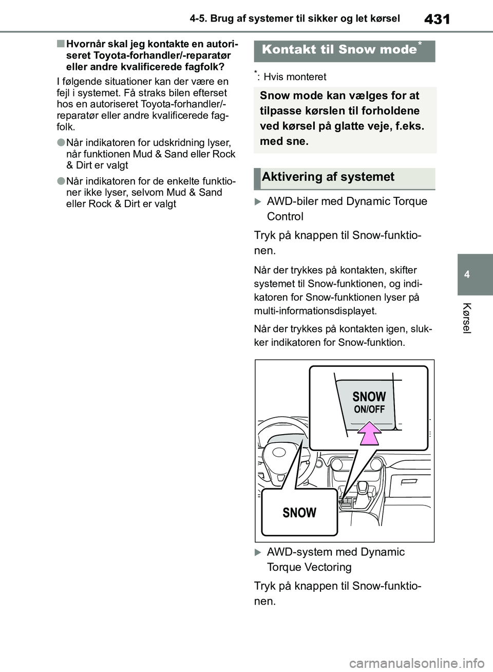 TOYOTA RAV4 2018  Brugsanvisning (in Danish) 431
4
4-5. Brug af systemer til sikker og let kørsel
Kørsel
nHvornår skal jeg kontakte en autori-
seret Toyota-forhandler/-reparatør 
eller andre kvalificerede fagfolk?
I følgende situationer kan