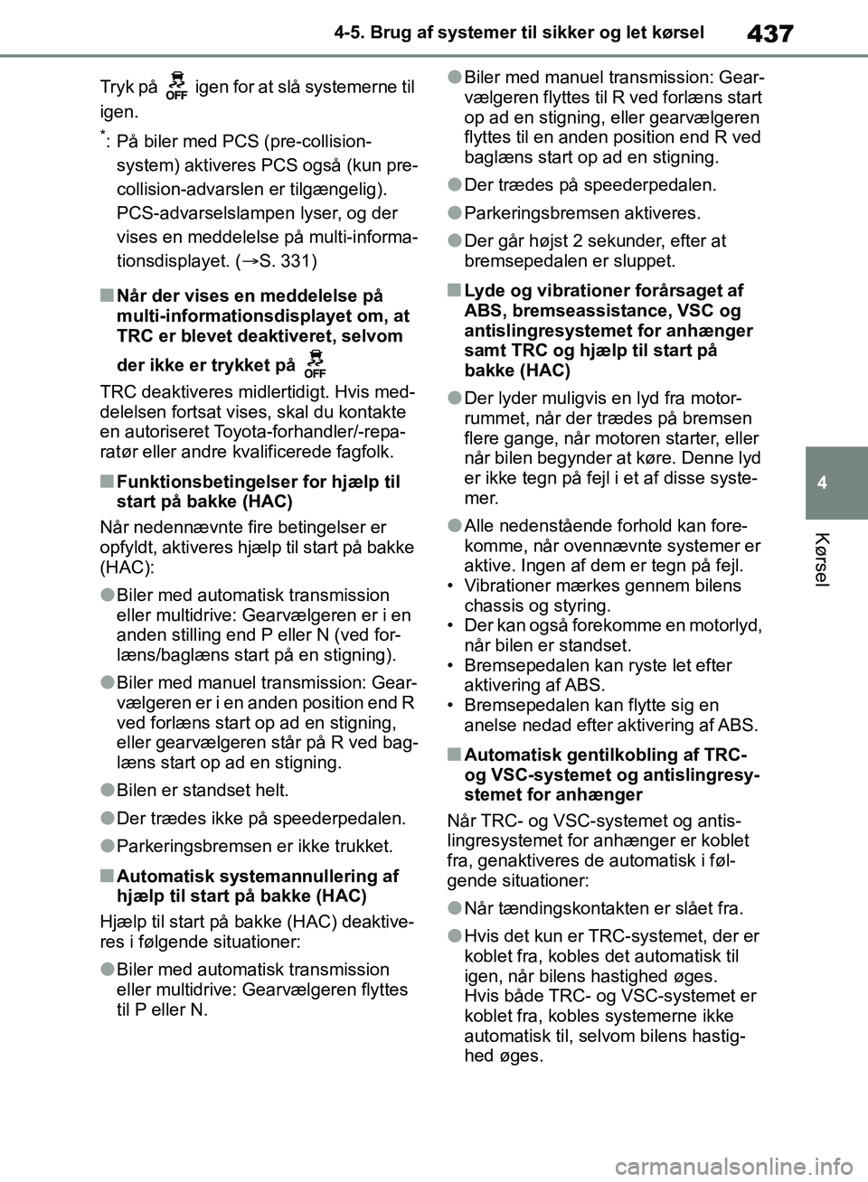 TOYOTA RAV4 2018  Brugsanvisning (in Danish) 437
4
4-5. Brug af systemer til sikker og let kørsel
Kørsel
Tryk på   igen for at slå systemerne til 
igen.
*: På biler med PCS (pre-collision-
system) aktiveres PCS også (kun pre-
collision-adv
