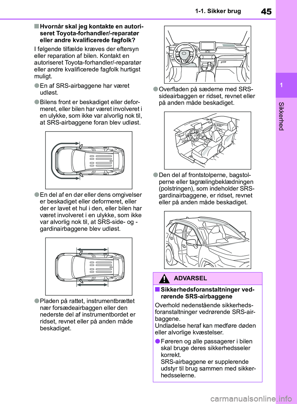TOYOTA RAV4 2018 Brugsanvisning (in Danish) 45
1
1-1. Sikker brug
Sikkerhed
nHvornår skal jeg kontakte en autori-
seret Toyota-forhandler/-reparatør
eller andre kvalificerede fagfolk?
I følgende tilfælde kræves der eftersyn
eller reparat TOYOTA RAV4 2018 Brugsanvisning (in Danish) 45
1
1-1. Sikker brug
Sikkerhed
nHvornår skal jeg kontakte en autori-
seret Toyota-forhandler/-reparatør
eller andre kvalificerede fagfolk?
I følgende tilfælde kræves der eftersyn
eller reparat