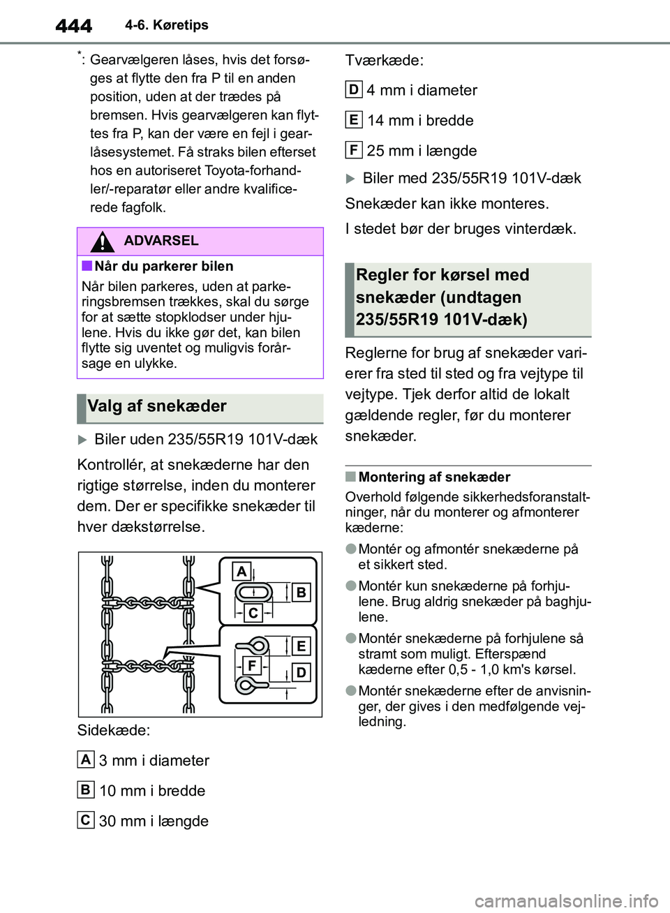 TOYOTA RAV4 2018  Brugsanvisning (in Danish) 4444-6. Køretips
*: Gearvælgeren låses, hvis det forsø-ges at flytte den fra P til en anden 
position, uden at der trædes på 
bremsen. Hvis gearvælgeren kan flyt-
tes fra P, kan der være en fe