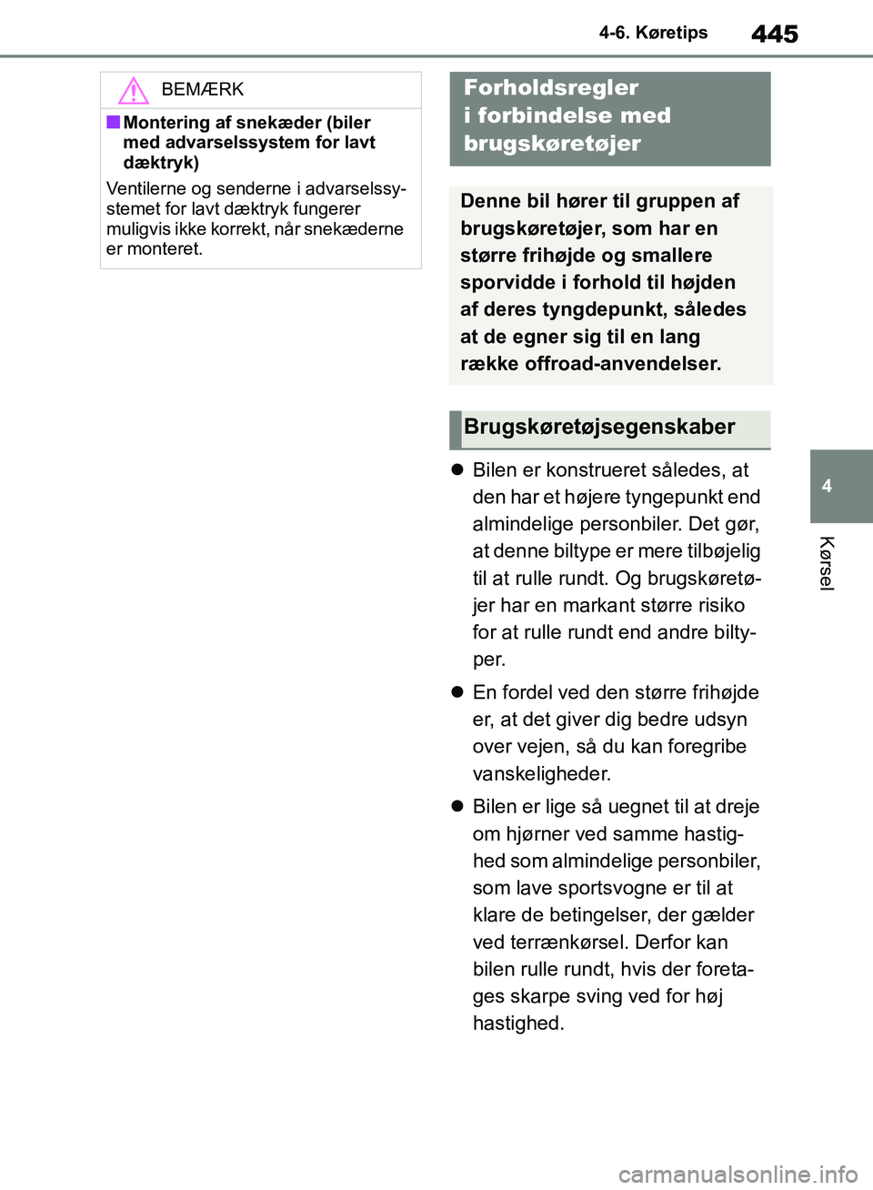 TOYOTA RAV4 2018  Brugsanvisning (in Danish) 445
4
4-6. Køretips
Kørsel

Bilen er konstrueret således, at 
den har et højere tyngepunkt end 
almindelige personbiler. Det gør, 
at denne biltype er mere tilbøjelig 
til at rulle rundt. Og 