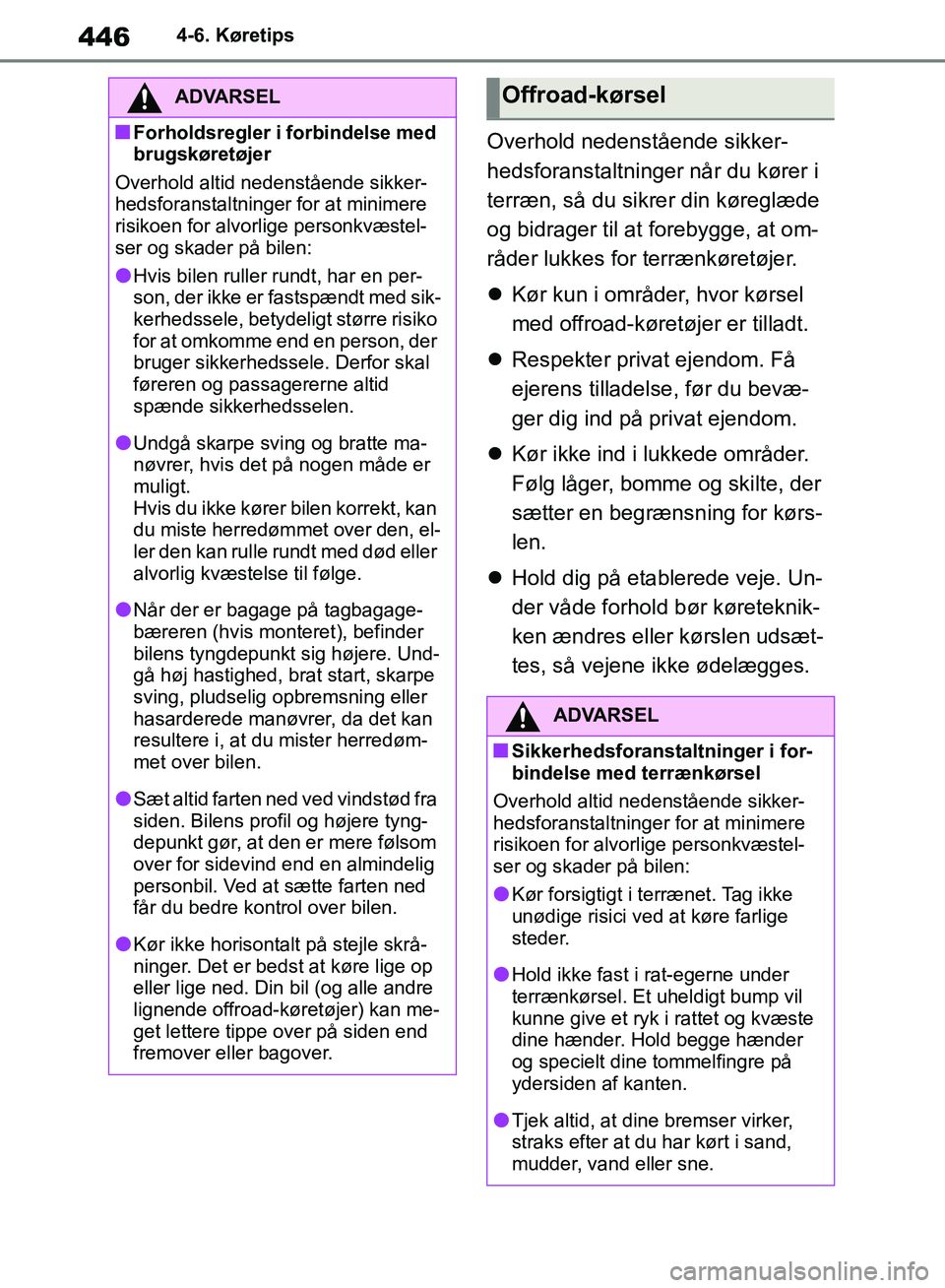TOYOTA RAV4 2018  Brugsanvisning (in Danish) 4464-6. Køretips
Overhold nedenstående sikker-
hedsforanstaltninger når du kører i 
terræn, så du sikrer din køreglæde 
og bidrager til at forebygge, at om-
råder lukkes for terrænkøretøje