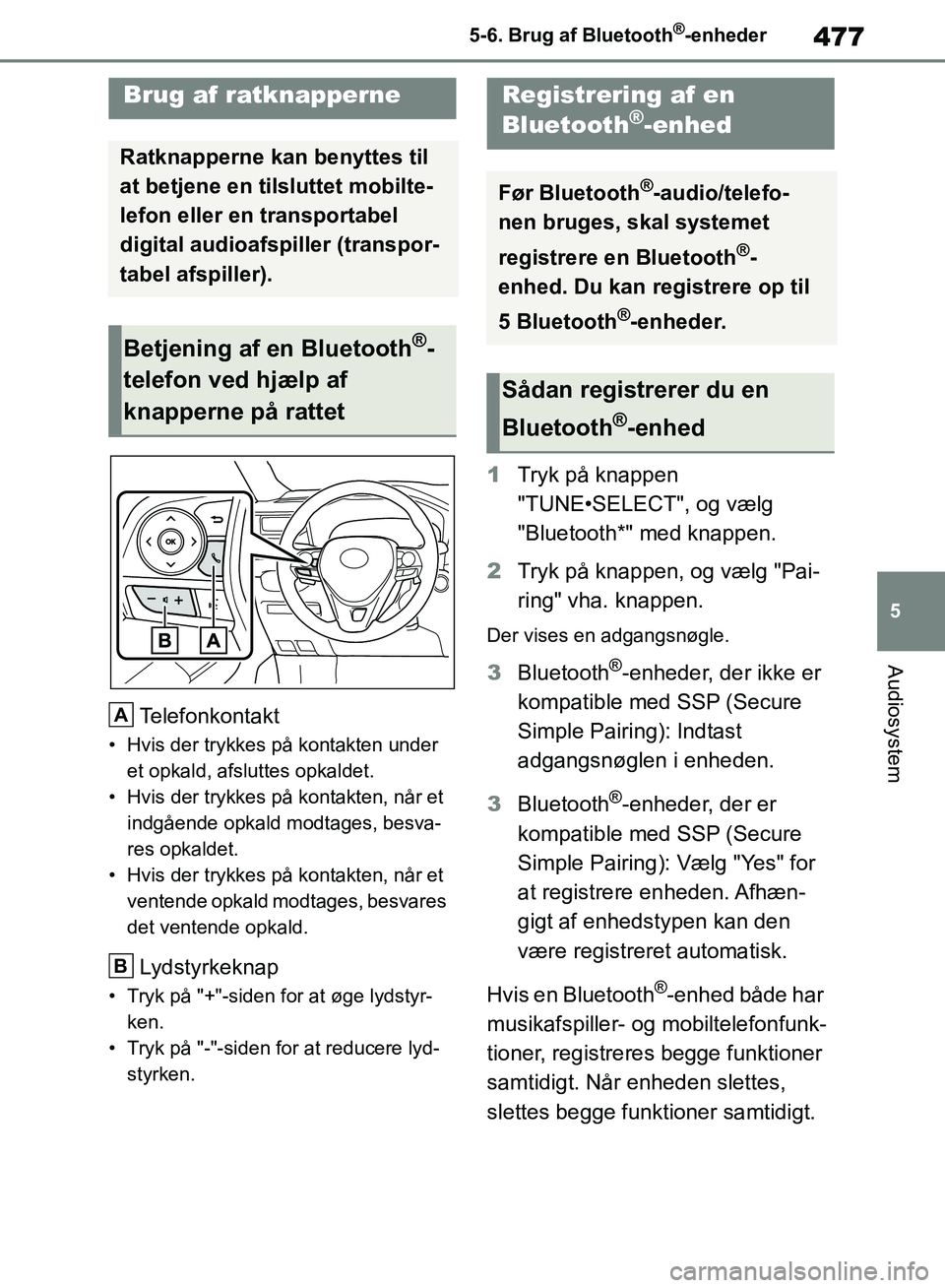 TOYOTA RAV4 2018  Brugsanvisning (in Danish) 477
5
5-6. Brug af Bluetooth
®-enheder
Audiosystem
Telefonkontakt
• Hvis der trykkes på kontakten under 
et opkald, afsluttes opkaldet.
• Hvis der trykkes på  kontakten, når et 
indgående opk