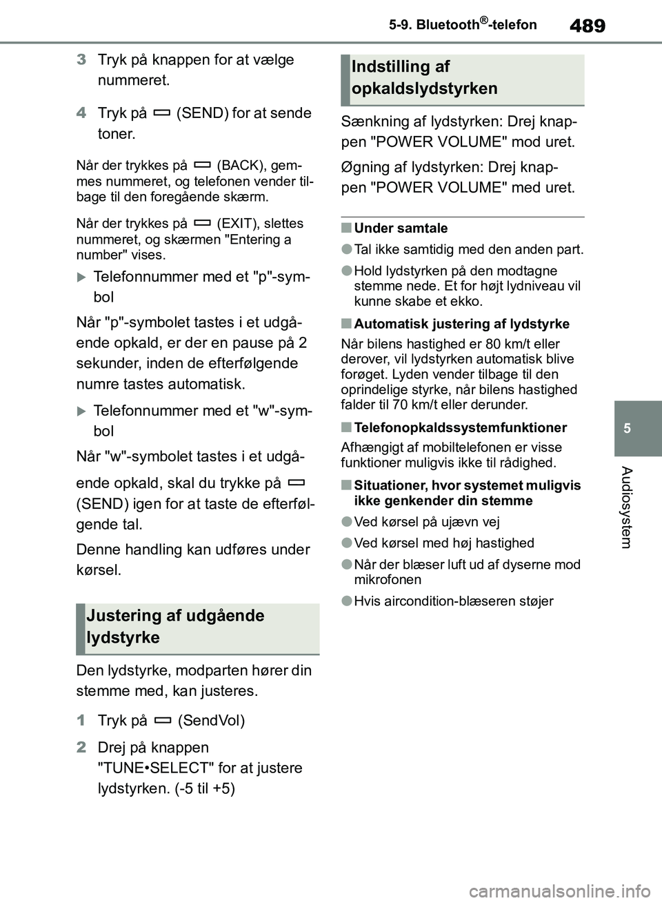 TOYOTA RAV4 2018 Brugsanvisning (in Danish) 489
5
5-9. Bluetooth
®-telefon
Audiosystem
3
Tryk på knappen for at vælge
nummeret.
4 Tryk på (SEND) for at sende
toner.
Når der trykkes på (BACK), gem-
mes nummeret, og telefonen vender t TOYOTA RAV4 2018 Brugsanvisning (in Danish) 489
5
5-9. Bluetooth
®-telefon
Audiosystem
3
Tryk på knappen for at vælge
nummeret.
4 Tryk på (SEND) for at sende
toner.
Når der trykkes på (BACK), gem-
mes nummeret, og telefonen vender t