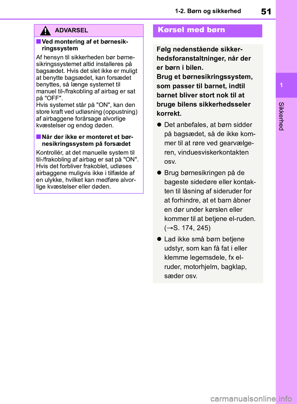 TOYOTA RAV4 2018  Brugsanvisning (in Danish) 51
1
1-2. Børn og sikkerhed
Sikkerhed
ADVARSEL
nVed montering af et børnesik-
ringssystem
Af hensyn til sikkerheden bør børne-
sikringssystemet altid installeres på 
bagsædet. Hvis det slet ikke
