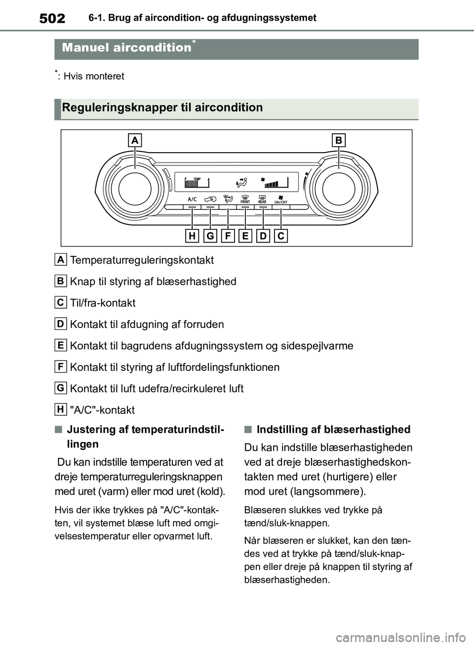 TOYOTA RAV4 2018  Brugsanvisning (in Danish) 5026-1. Brug af aircondition- og afdugningssystemet
6-1.Brug af aircondition- og afdugningssystemet
*: Hvis monteret
Temperaturreguleringskontakt
Knap til styring af blæserhastighed
Til/fra-kontakt
K