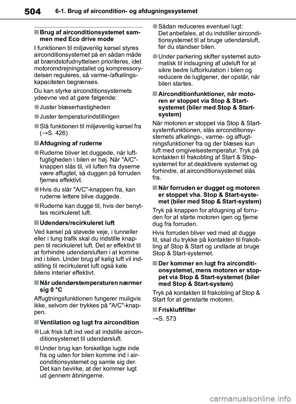 TOYOTA RAV4 2018  Brugsanvisning (in Danish) 5046-1. Brug af aircondition- og afdugningssystemet
nBrug af airconditionsystemet sam-
men med Eco drive mode
I funktionen til miljøvenlig kørsel styres 
airconditionsystemet  på en sådan måde 
a
