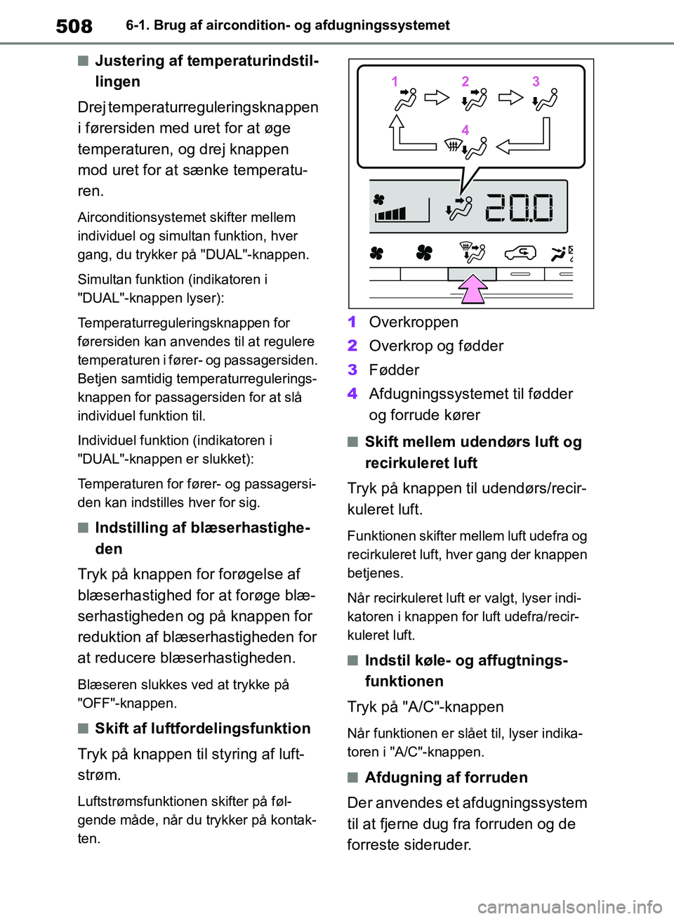 TOYOTA RAV4 2018  Brugsanvisning (in Danish) 5086-1. Brug af aircondition- og afdugningssystemet
nJustering af temperaturindstil-
lingen
Drej temperaturreguleringsknappen 
i førersiden med uret for at øge 
temperaturen, og drej knappen 
mod ur