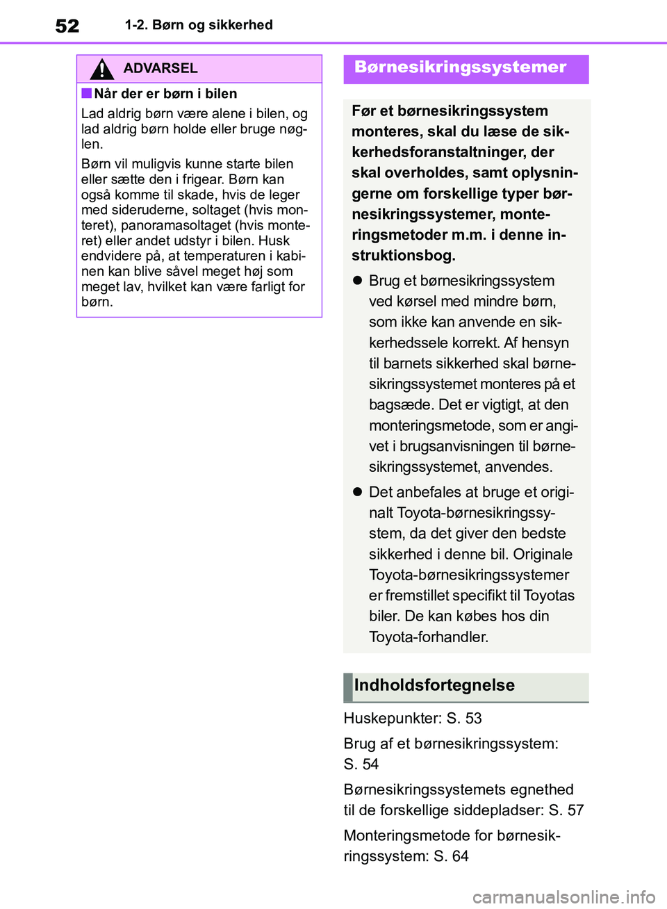 TOYOTA RAV4 2018  Brugsanvisning (in Danish) 521-2. Børn og sikkerhed
Huskepunkter: S. 53
Brug af et børnesikringssystem: 
S. 54
Børnesikringssystemets egnethed 
til de forskellige siddepladser: S. 57
Monteringsmetode for børnesik-
ringssyst