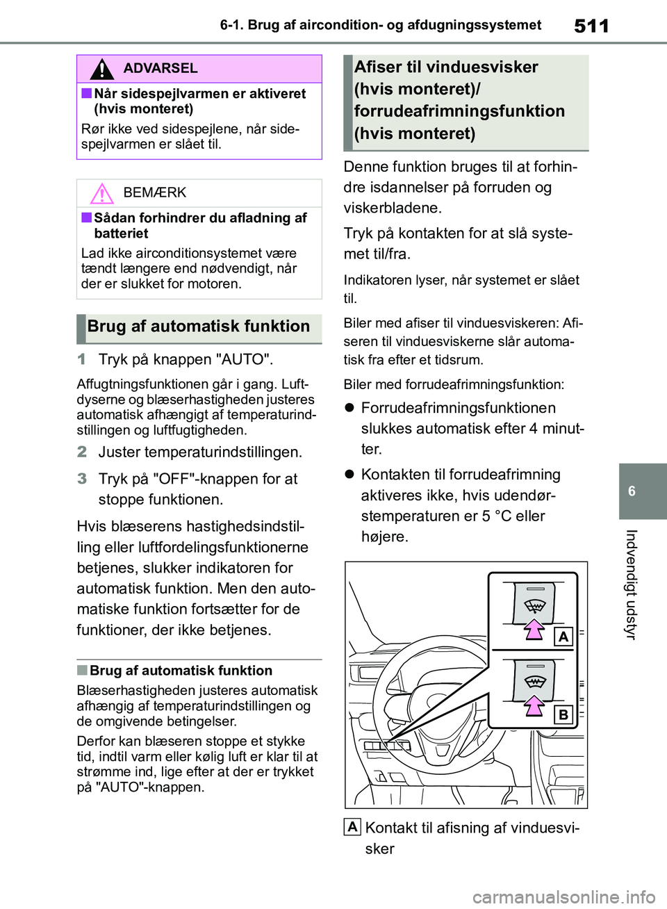 TOYOTA RAV4 2018 Brugsanvisning (in Danish) 511
6
6-1. Brug af aircondition- og afdugningssystemet
Indvendigt udstyr
1
Tryk på knappen "AUTO".
Affugtningsfunktionen går i gang. Luft-
dyserne og blæserhastigheden justeres
automatisk afhængi TOYOTA RAV4 2018 Brugsanvisning (in Danish) 511
6
6-1. Brug af aircondition- og afdugningssystemet
Indvendigt udstyr
1
Tryk på knappen "AUTO".
Affugtningsfunktionen går i gang. Luft-
dyserne og blæserhastigheden justeres
automatisk afhængi