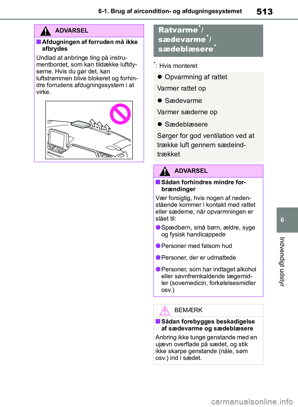 TOYOTA RAV4 2018 Brugsanvisning (in Danish) 513
6
6-1. Brug af aircondition- og afdugningssystemet
Indvendigt udstyr
*: Hvis monteret
ADVARSEL
nAfdugningen af forruden må ikke
afbrydes
Undlad at anbringe ting på instru-
mentbordet, som kan t TOYOTA RAV4 2018 Brugsanvisning (in Danish) 513
6
6-1. Brug af aircondition- og afdugningssystemet
Indvendigt udstyr
*: Hvis monteret
ADVARSEL
nAfdugningen af forruden må ikke
afbrydes
Undlad at anbringe ting på instru-
mentbordet, som kan t