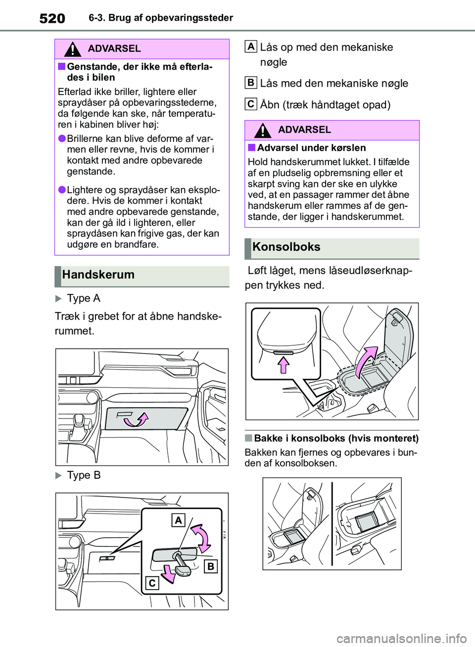 TOYOTA RAV4 2018 Brugsanvisning (in Danish) 5206-3. Brug af opbevaringssteder
Type A
Træk i grebet for at åbne handske-
rummet.
Type B Lås op med den mekaniske
nøgle
Lås med den mekaniske nøgle
Åbn (træk håndtaget opad)
Løft l TOYOTA RAV4 2018 Brugsanvisning (in Danish) 5206-3. Brug af opbevaringssteder
Type A
Træk i grebet for at åbne handske-
rummet.
Type B Lås op med den mekaniske
nøgle
Lås med den mekaniske nøgle
Åbn (træk håndtaget opad)
Løft l