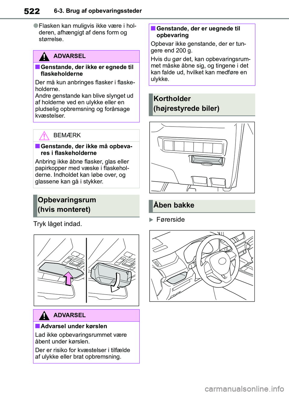 TOYOTA RAV4 2018  Brugsanvisning (in Danish) 5226-3. Brug af opbevaringssteder
lFlasken kan muligvis ikke være i hol-
deren, afhængigt af dens form og 
størrelse.
Tryk låget indad.Førerside
ADVARSEL
nGenstande, der ikke er egnede til 
fl