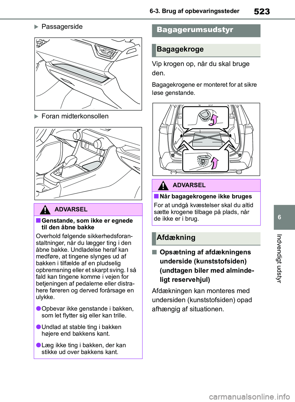 TOYOTA RAV4 2018  Brugsanvisning (in Danish) 523
6
6-3. Brug af opbevaringssteder
Indvendigt udstyr
Passagerside
Foran midterkonsollen
Vip krogen op, når du skal bruge 
den.
Bagagekrogene er monteret for at sikre 
løse genstande.
nOpsæt