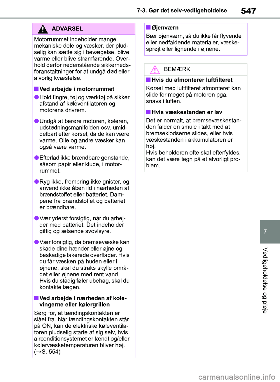 TOYOTA RAV4 2018 Brugsanvisning (in Danish) 547
7
7-3. Gør det selv-vedligeholdelse
Vedligeholdelse og pleje
ADVARSEL
Motorrummet indeholder mange
mekaniske dele og væsker, der plud-
selig kan sætte sig i bevægelse, blive
varme eller bliv TOYOTA RAV4 2018 Brugsanvisning (in Danish) 547
7
7-3. Gør det selv-vedligeholdelse
Vedligeholdelse og pleje
ADVARSEL
Motorrummet indeholder mange
mekaniske dele og væsker, der plud-
selig kan sætte sig i bevægelse, blive
varme eller bliv