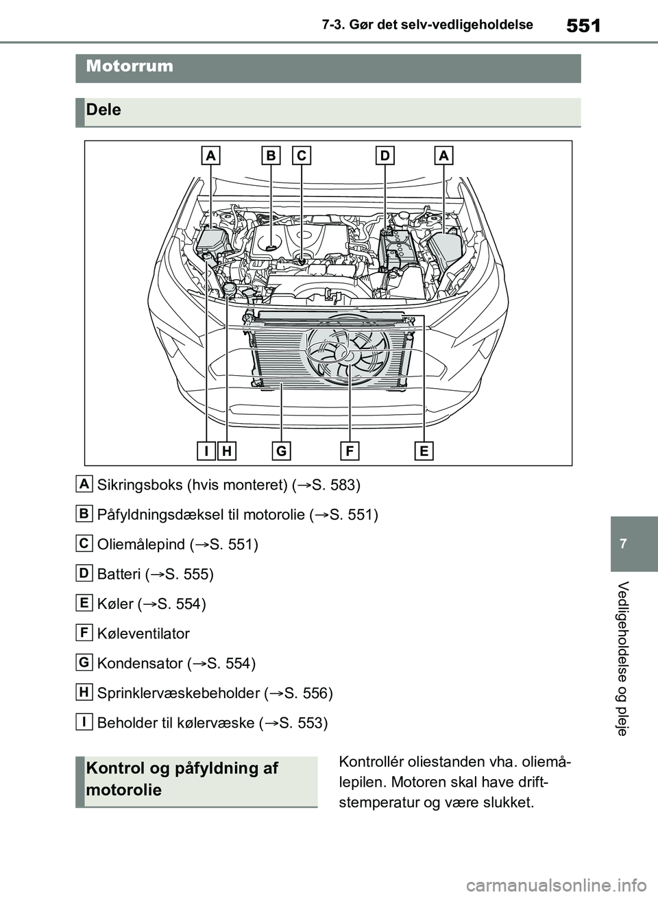 TOYOTA RAV4 2018 Brugsanvisning (in Danish) 551
7
7-3. Gør det selv-vedligeholdelse
Vedligeholdelse og pleje
Sikringsboks (hvis monteret) (
S. 583)
Påfyldningsdæksel til motorolie ( S. 551)
Oliemålepind ( S. 551)
Batteri ( S. 55 TOYOTA RAV4 2018 Brugsanvisning (in Danish) 551
7
7-3. Gør det selv-vedligeholdelse
Vedligeholdelse og pleje
Sikringsboks (hvis monteret) (
S. 583)
Påfyldningsdæksel til motorolie ( S. 551)
Oliemålepind ( S. 551)
Batteri ( S. 55