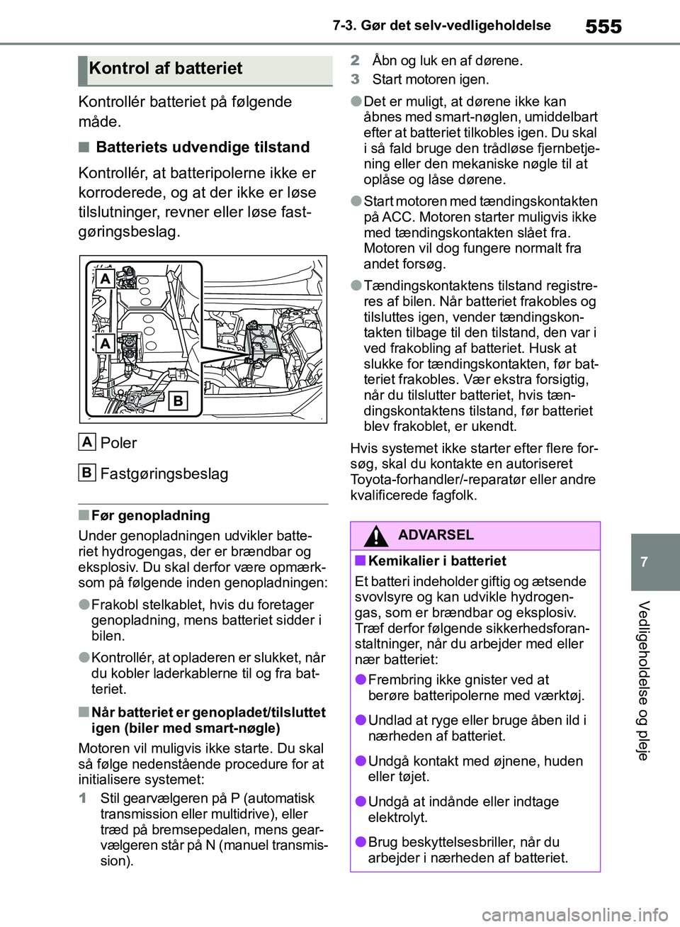 TOYOTA RAV4 2018 Brugsanvisning (in Danish) 555
7
7-3. Gør det selv-vedligeholdelse
Vedligeholdelse og pleje
Kontrollér batteriet på følgende
måde.
nBatteriets udvendige tilstand
Kontrollér, at batteripolerne ikke er
korroderede, og at TOYOTA RAV4 2018 Brugsanvisning (in Danish) 555
7
7-3. Gør det selv-vedligeholdelse
Vedligeholdelse og pleje
Kontrollér batteriet på følgende
måde.
nBatteriets udvendige tilstand
Kontrollér, at batteripolerne ikke er
korroderede, og at