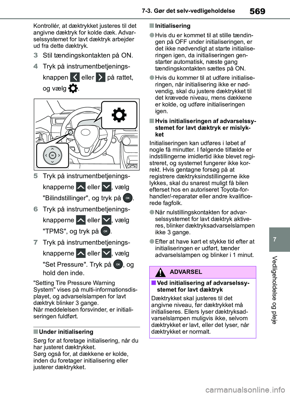 TOYOTA RAV4 2018 Brugsanvisning (in Danish) 569
7
7-3. Gør det selv-vedligeholdelse
Vedligeholdelse og pleje
Kontrollér, at dæktrykket justeres til det
angivne dæktryk for kolde dæk. Advar-
selssystemet for lavt dæktryk arbejder
ud fra TOYOTA RAV4 2018 Brugsanvisning (in Danish) 569
7
7-3. Gør det selv-vedligeholdelse
Vedligeholdelse og pleje
Kontrollér, at dæktrykket justeres til det
angivne dæktryk for kolde dæk. Advar-
selssystemet for lavt dæktryk arbejder
ud fra