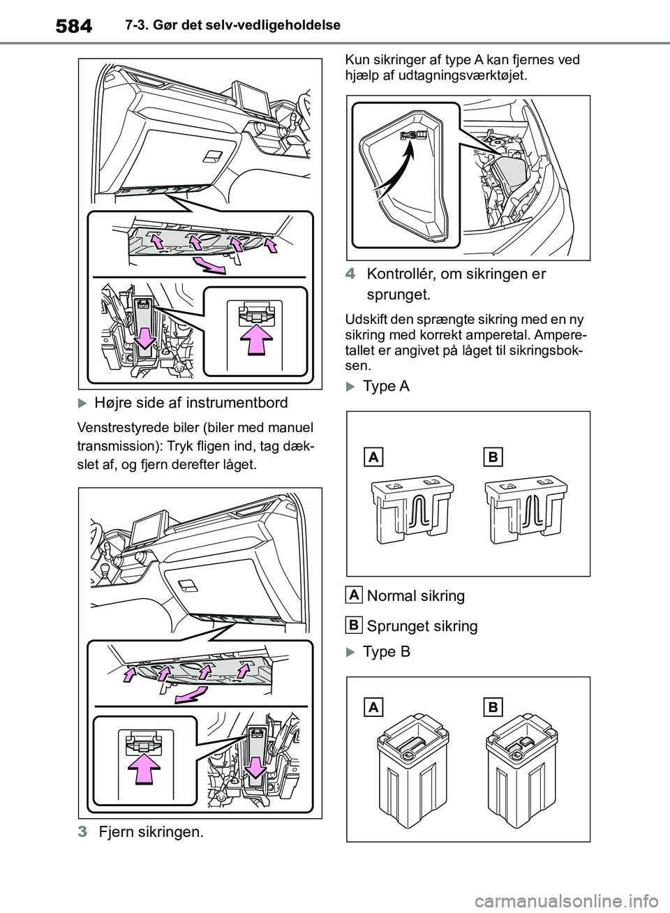 TOYOTA RAV4 2018 Brugsanvisning (in Danish) 5847-3. Gør det selv-vedligeholdelse
Højre side af instrumentbord
Venstrestyrede biler (biler med manuel
transmission): Tryk fligen ind, tag dæk-
slet af, og fjern derefter låget.
3Fjern sikri TOYOTA RAV4 2018 Brugsanvisning (in Danish) 5847-3. Gør det selv-vedligeholdelse
Højre side af instrumentbord
Venstrestyrede biler (biler med manuel
transmission): Tryk fligen ind, tag dæk-
slet af, og fjern derefter låget.
3Fjern sikri