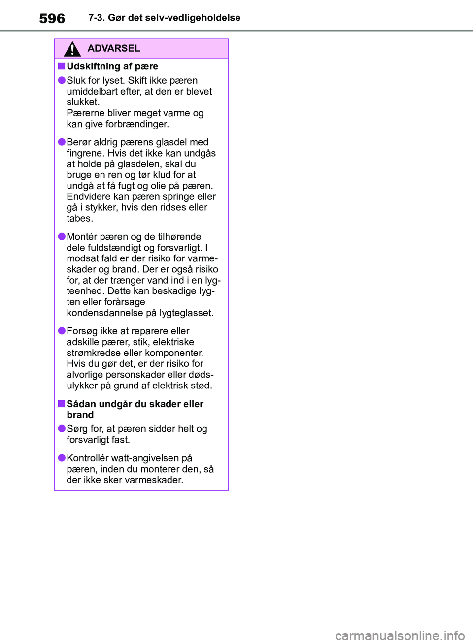 TOYOTA RAV4 2018 Brugsanvisning (in Danish) 5967-3. Gør det selv-vedligeholdelse
ADVARSEL
nUdskiftning af pære
lSluk for lyset. Skift ikke pæren
umiddelbart efter, at den er blevet
slukket.
Pærerne bliver meget varme og
kan give forbræ TOYOTA RAV4 2018 Brugsanvisning (in Danish) 5967-3. Gør det selv-vedligeholdelse
ADVARSEL
nUdskiftning af pære
lSluk for lyset. Skift ikke pæren
umiddelbart efter, at den er blevet
slukket.
Pærerne bliver meget varme og
kan give forbræ