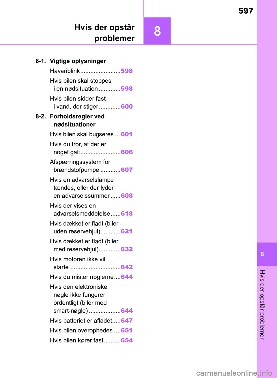 TOYOTA RAV4 2018 Brugsanvisning (in Danish) 8
597
8
Hvis der opstår problemer
Hvis der opstårproblemer
8-1. Vigtige oplysninger
Havariblink ........................ 598
Hvis bilen skal stoppes i en nødsituation ............. 598
Hvis bilen TOYOTA RAV4 2018 Brugsanvisning (in Danish) 8
597
8
Hvis der opstår problemer
Hvis der opstårproblemer
8-1. Vigtige oplysninger
Havariblink ........................ 598
Hvis bilen skal stoppes i en nødsituation ............. 598
Hvis bilen